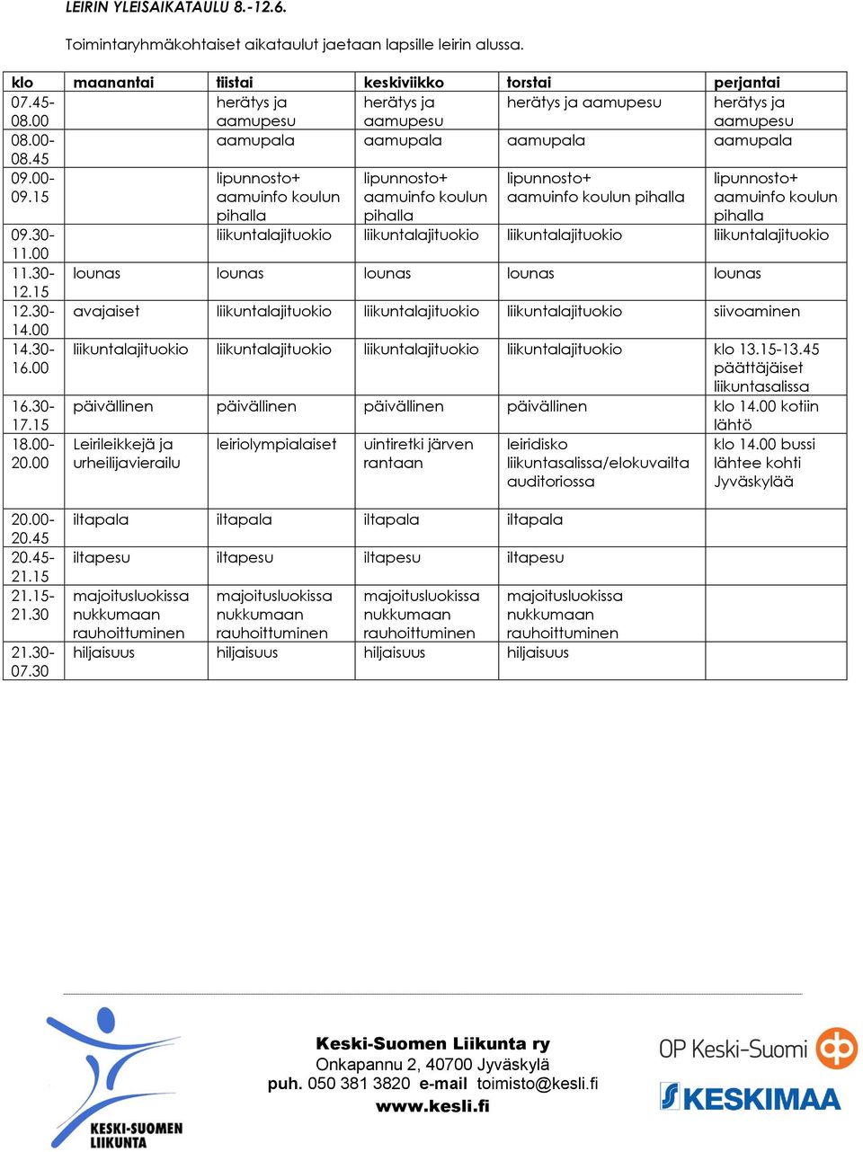 30- lounas lounas lounas lounas lounas 12.15 12.30-14.00 avajaiset liikuntalajituokio liikuntalajituokio liikuntalajituokio siivoaminen 14.30-16.00 16.30-17.15 18.00-20.