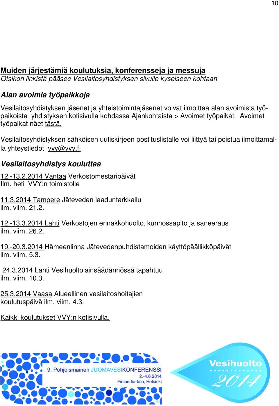 Vesilaitosyhdistyksen sähköisen uutiskirjeen postituslistalle voi liittyä tai poistua ilmoittamalla yhteystiedot vvy@vvy.fi Vesilaitosyhdistys kouluttaa 12.-13.2.2014 Vantaa Verkostomestaripäivät Ilm.