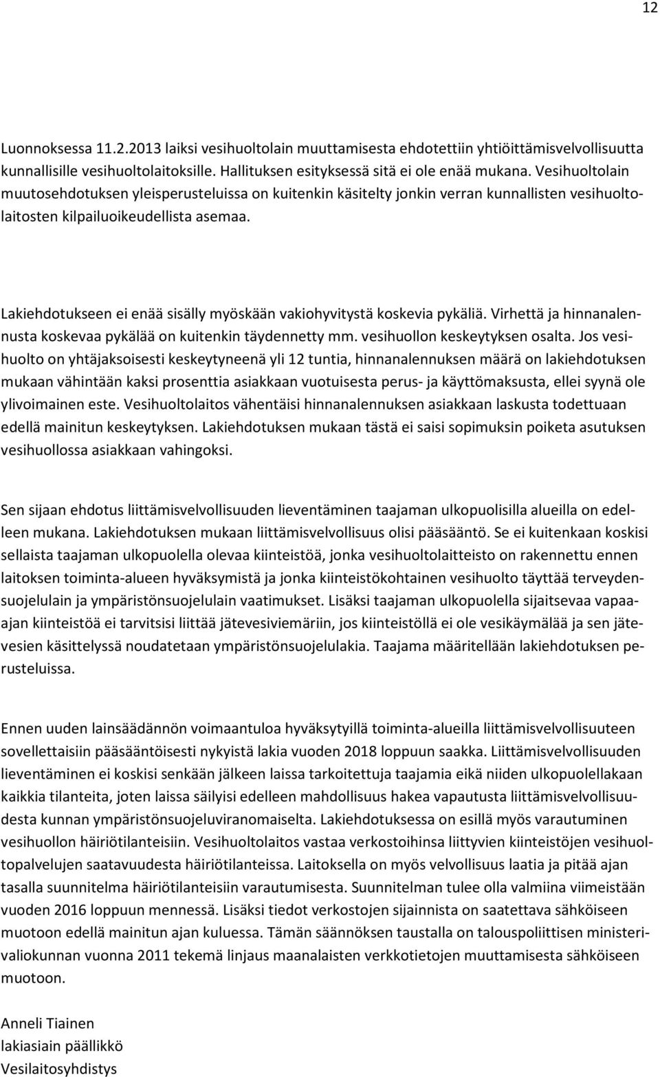 Lakiehdotukseen ei enää sisälly myöskään vakiohyvitystä koskevia pykäliä. Virhettä ja hinnanalennusta koskevaa pykälää on kuitenkin täydennetty mm. vesihuollon keskeytyksen osalta.