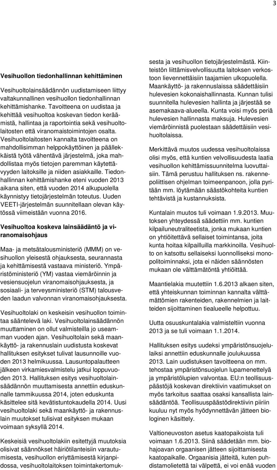 Vesihuoltolaitosten kannalta tavoitteena on mahdollisimman helppokäyttöinen ja päällekkäistä työtä vähentävä järjestelmä, joka mahdollistaa myös tietojen paremman käytettävyyden laitoksille ja niiden