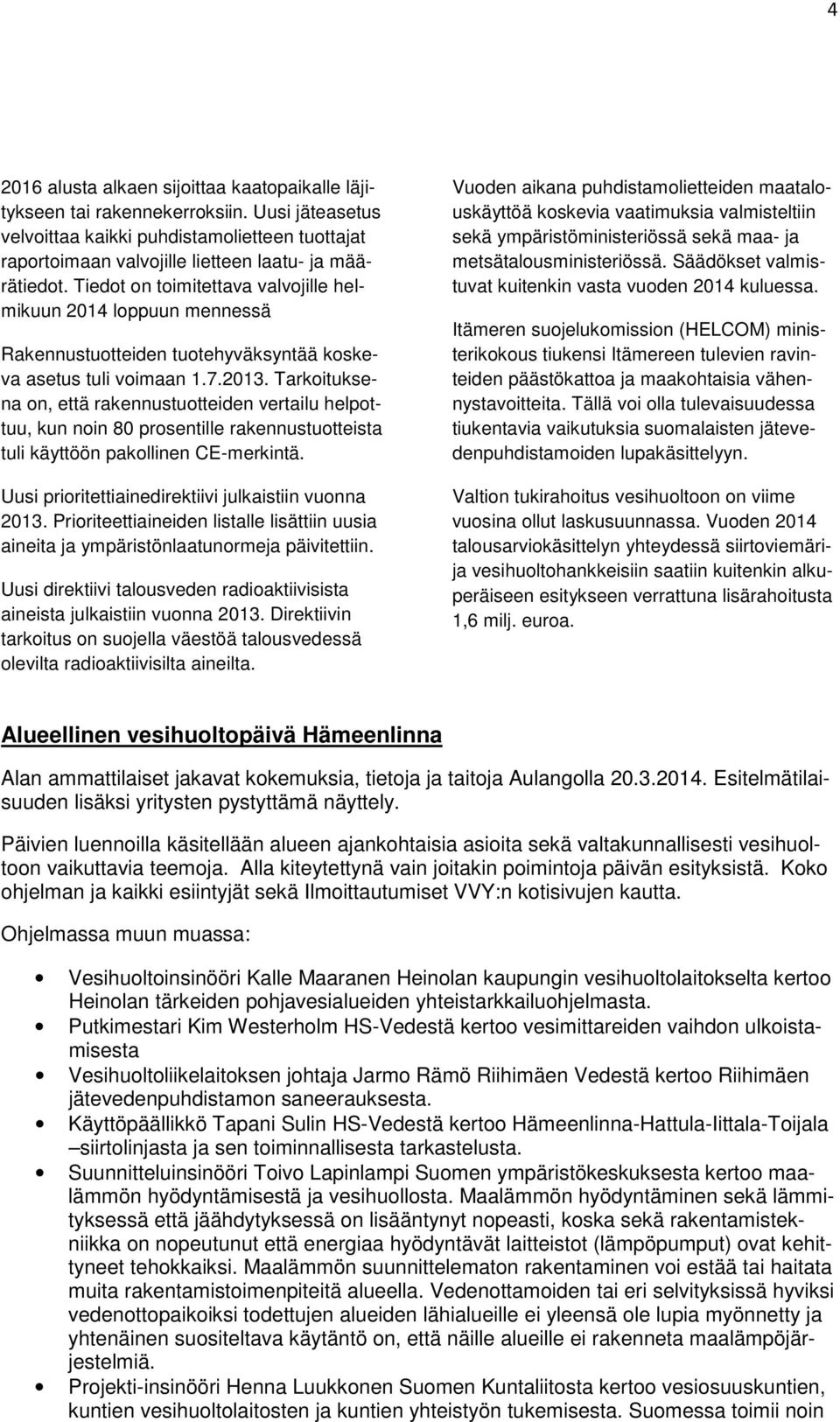 Tarkoituksena on, että rakennustuotteiden vertailu helpottuu, kun noin 80 prosentille rakennustuotteista tuli käyttöön pakollinen CE-merkintä. Uusi prioritettiainedirektiivi julkaistiin vuonna 2013.