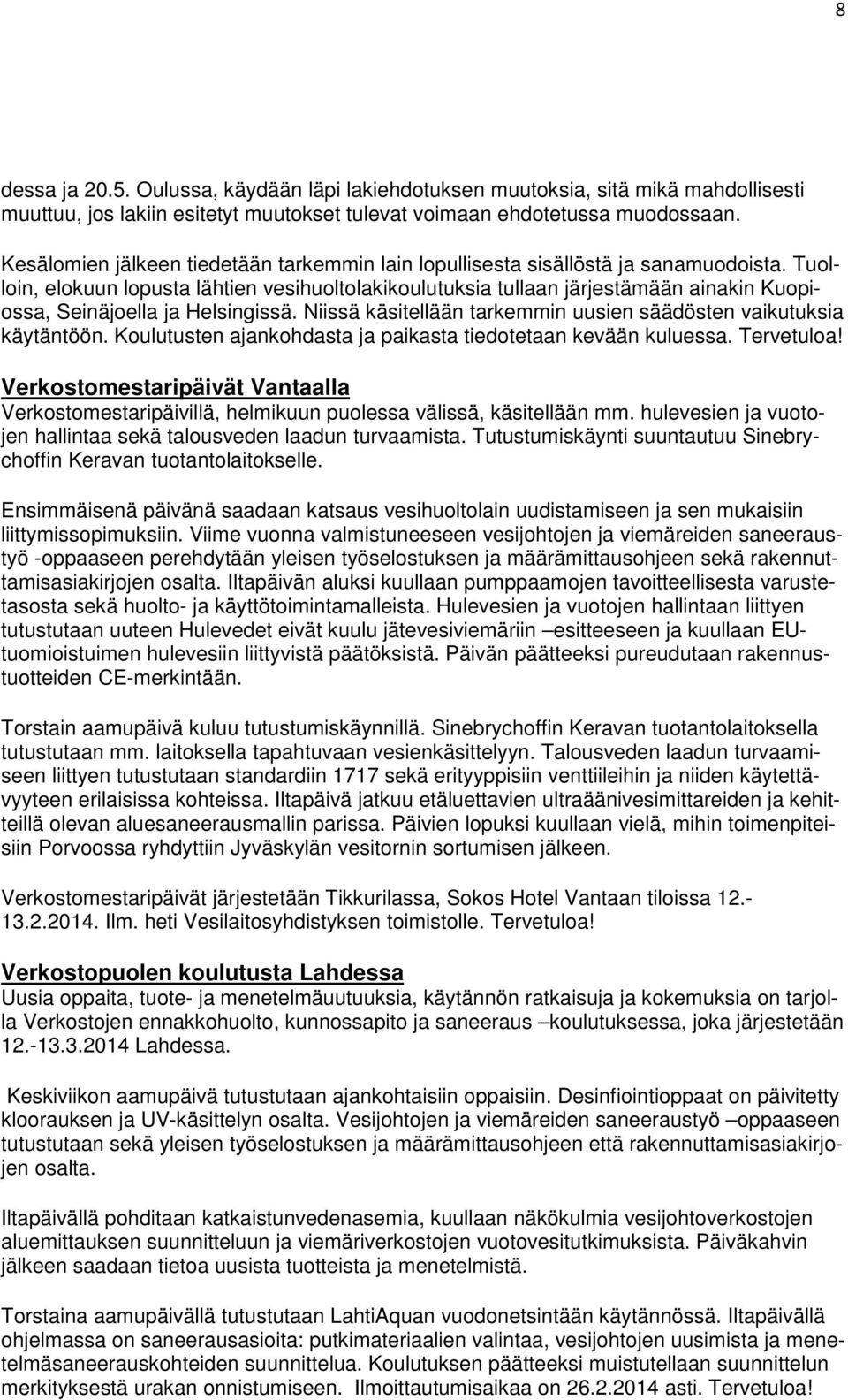 Tuolloin, elokuun lopusta lähtien vesihuoltolakikoulutuksia tullaan järjestämään ainakin Kuopiossa, Seinäjoella ja Helsingissä. Niissä käsitellään tarkemmin uusien säädösten vaikutuksia käytäntöön.
