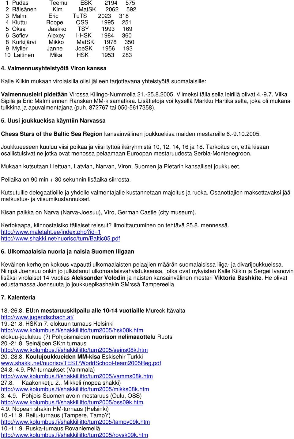 Valmennusyhteistyötä Viron kanssa Kalle Kiikin mukaan virolaisilla olisi jälleen tarjottavana yhteistyötä suomalaisille: Valmennusleiri pidetään Virossa Kilingo-Nummella 21.-25.8.2005.