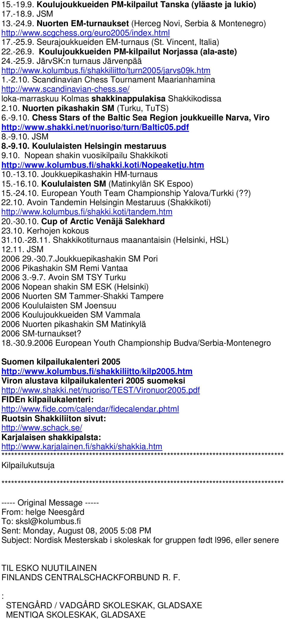 Scandinavian Chess Tournament Maarianhamina http://www.scandinavian-chess.se/ loka-marraskuu Kolmas shakkinappulakisa Shakkikodissa 2.10.