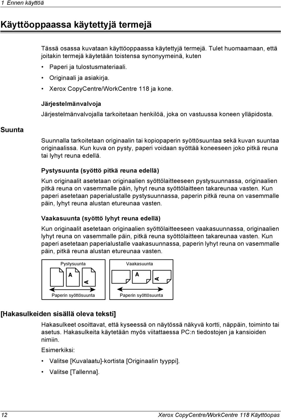 Järjestelmänvalvoja Järjestelmänvalvojalla tarkoitetaan henkilöä, joka on vastuussa koneen ylläpidosta.