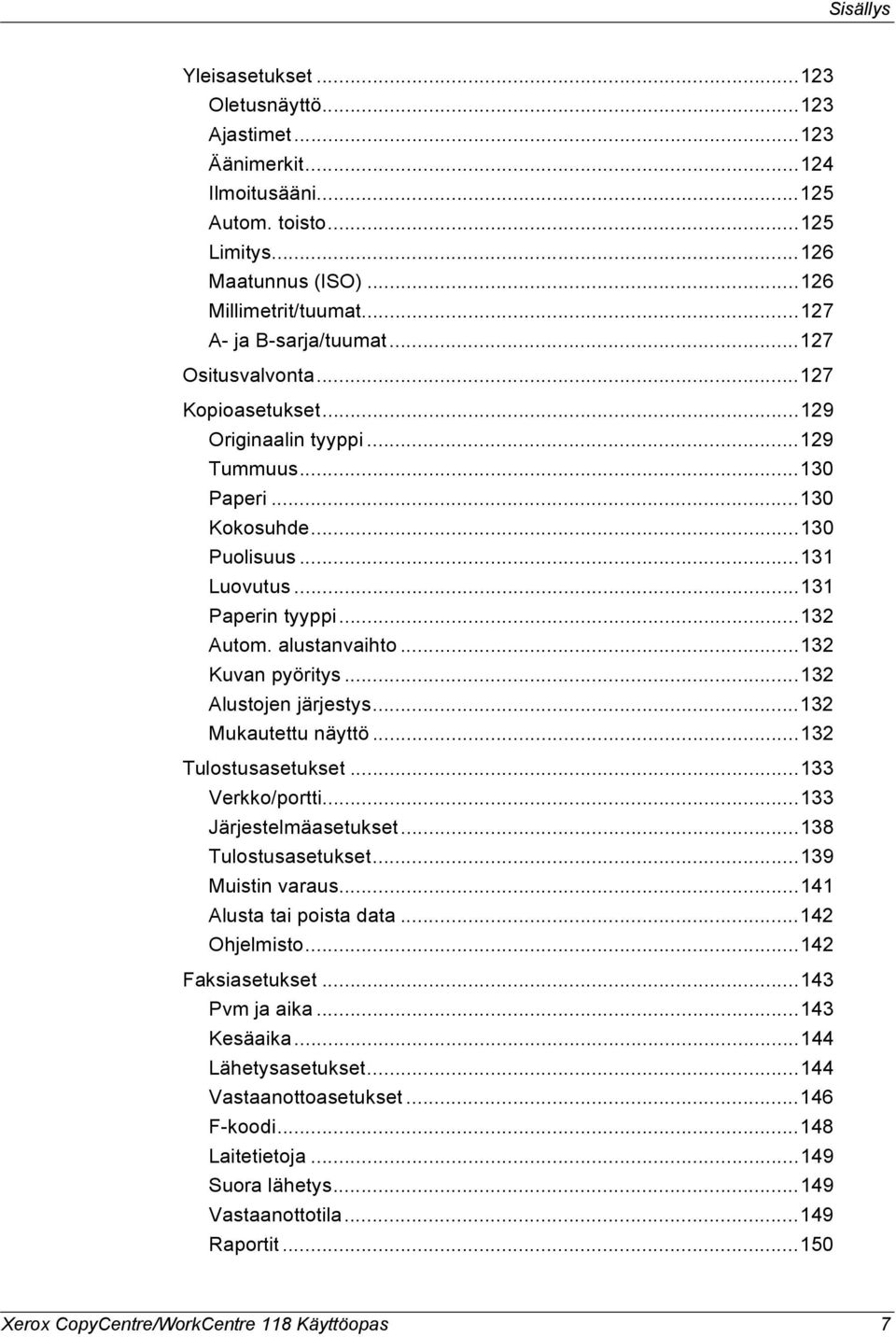 alustanvaihto...132 Kuvan pyöritys...132 Alustojen järjestys...132 Mukautettu näyttö...132 Tulostusasetukset...133 Verkko/portti...133 Järjestelmäasetukset...138 Tulostusasetukset...139 Muistin varaus.