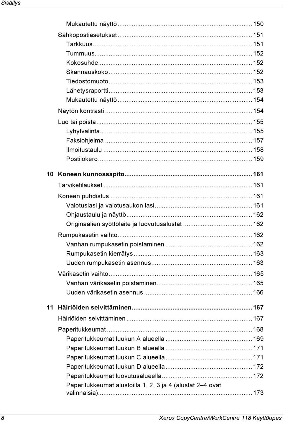 ..161 Valotuslasi ja valotusaukon lasi...161 Ohjaustaulu ja näyttö...162 Originaalien syöttölaite ja luovutusalustat...162 Rumpukasetin vaihto...162 Vanhan rumpukasetin poistaminen.