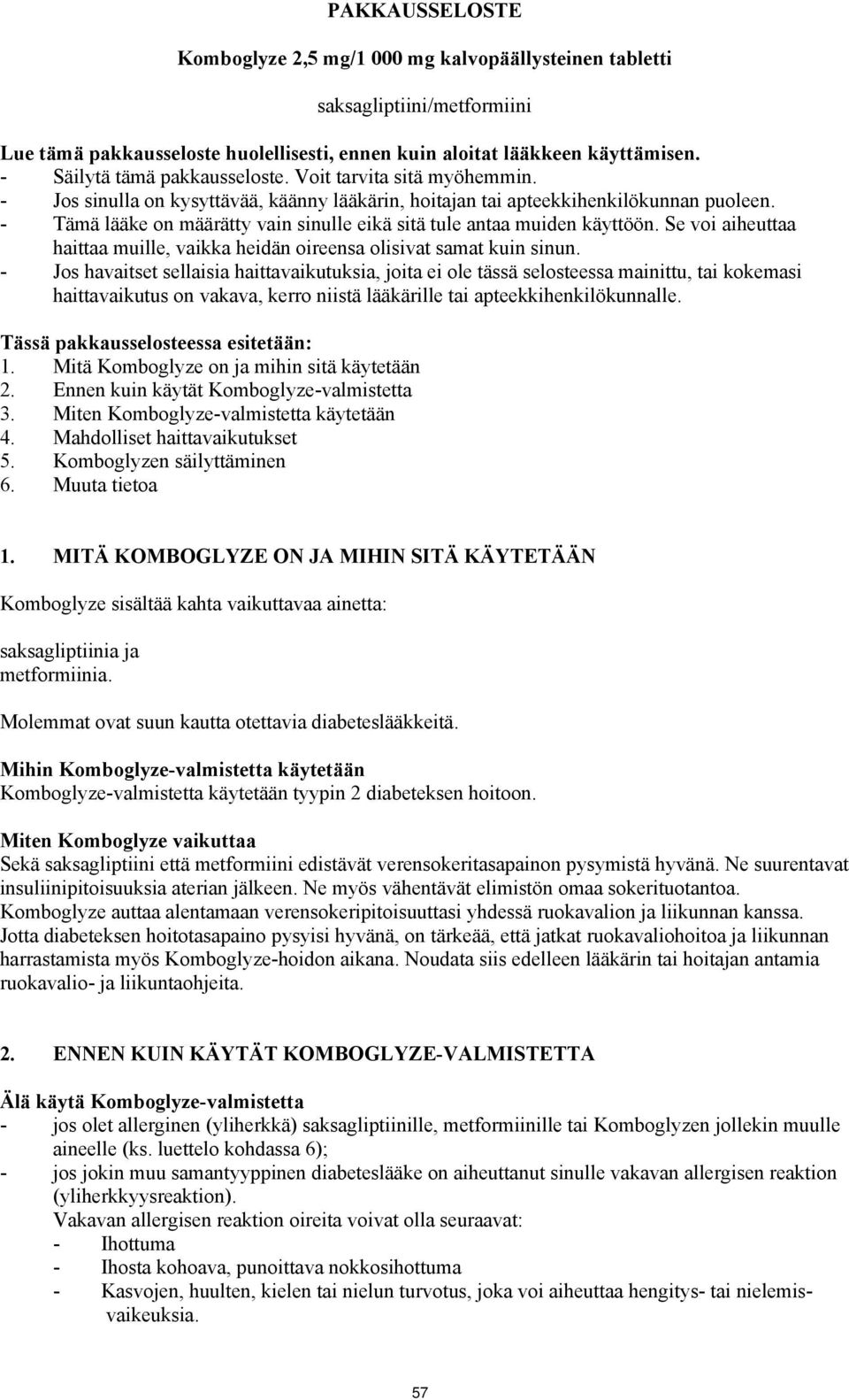 - Tämä lääke on määrätty vain sinulle eikä sitä tule antaa muiden käyttöön. Se voi aiheuttaa haittaa muille, vaikka heidän oireensa olisivat samat kuin sinun.