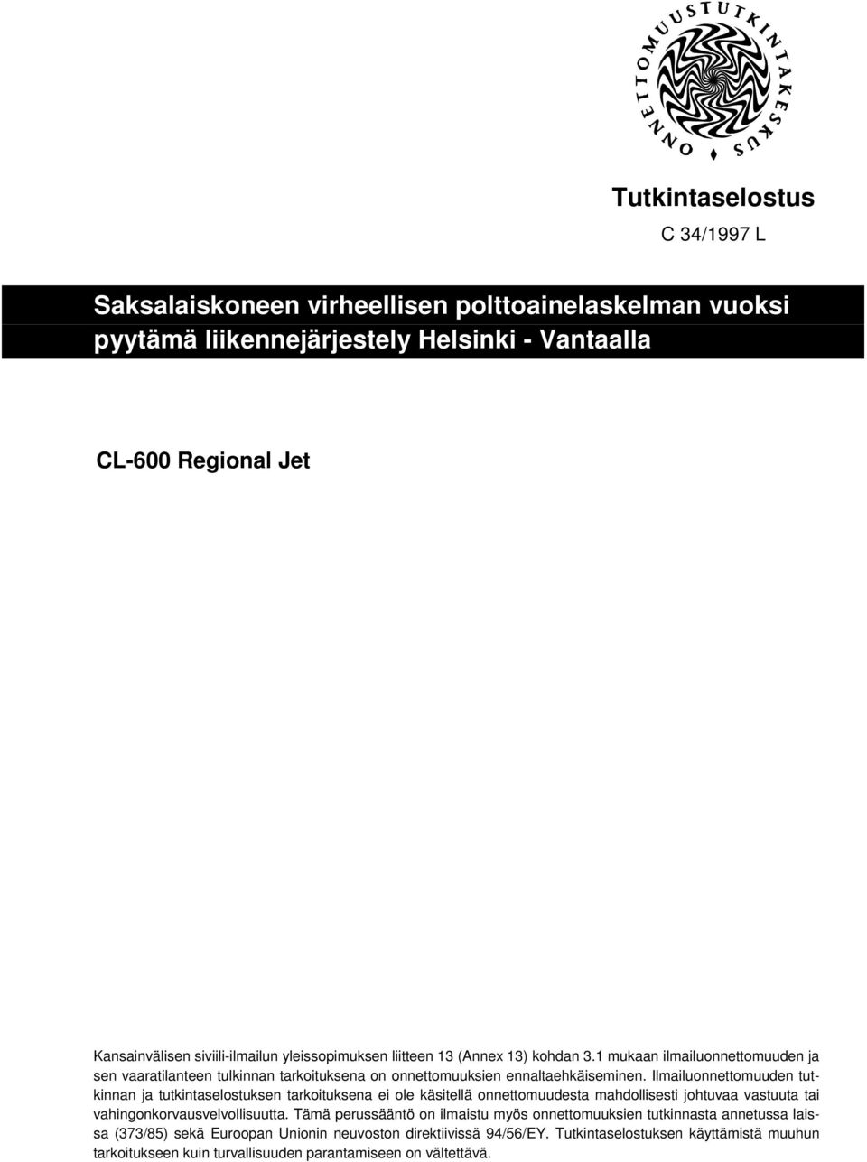 Ilmailuonnettomuuden tutkinnan ja tutkintaselostuksen tarkoituksena ei ole käsitellä onnettomuudesta mahdollisesti johtuvaa vastuuta tai vahingonkorvausvelvollisuutta.