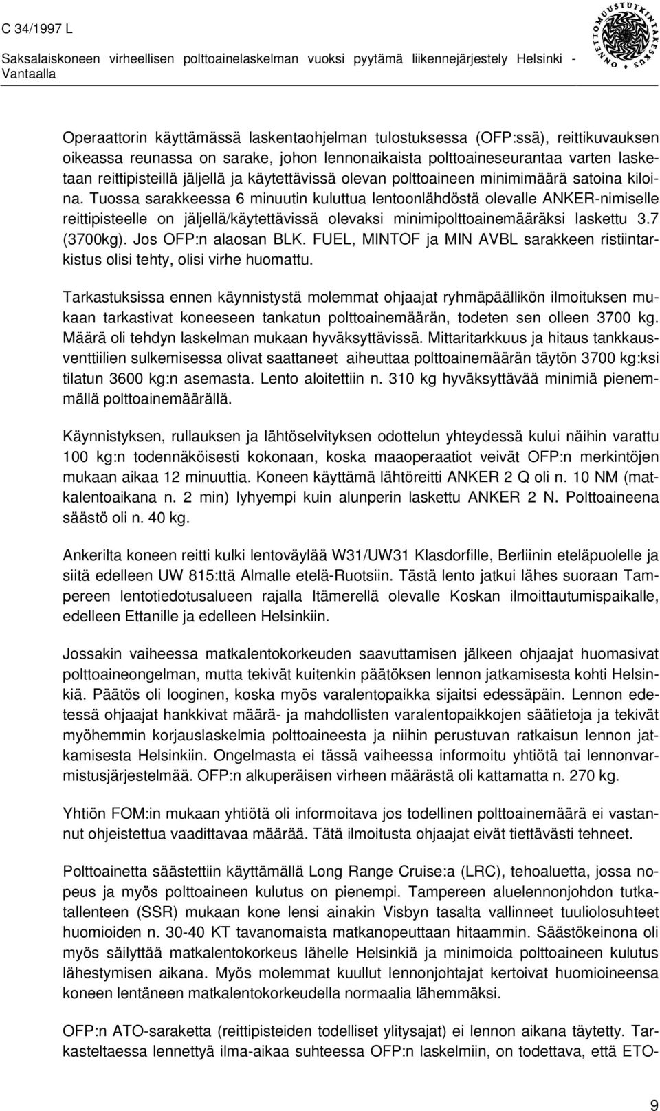 Tuossa sarakkeessa 6 minuutin kuluttua lentoonlähdöstä olevalle ANKER-nimiselle reittipisteelle on jäljellä/käytettävissä olevaksi minimipolttoainemääräksi laskettu 3.7 (3700kg).