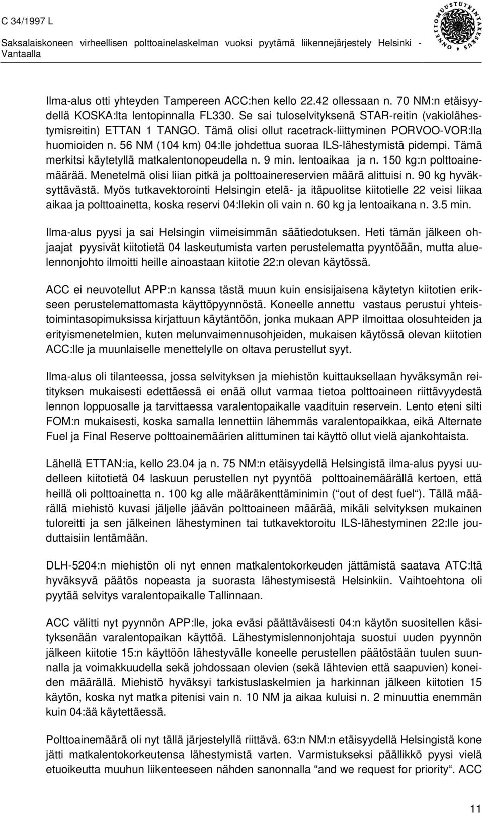 lentoaikaa ja n. 150 kg:n polttoainemäärää. Menetelmä olisi liian pitkä ja polttoainereservien määrä alittuisi n. 90 kg hyväksyttävästä.