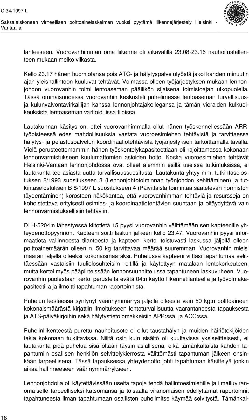 Voimassa olleen työjärjestyksen mukaan lennonjohdon vuorovanhin toimi lentoaseman päällikön sijaisena toimistoajan ulkopuolella.