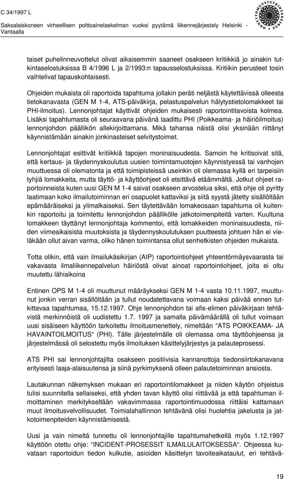 Ohjeiden mukaista oli raportoida tapahtuma jollakin peräti neljästä käytettävissä olleesta tietokanavasta (GEN M 1-4, ATS-päiväkirja, pelastuspalvelun hälytystietolomakkeet tai PHI-ilmoitus).