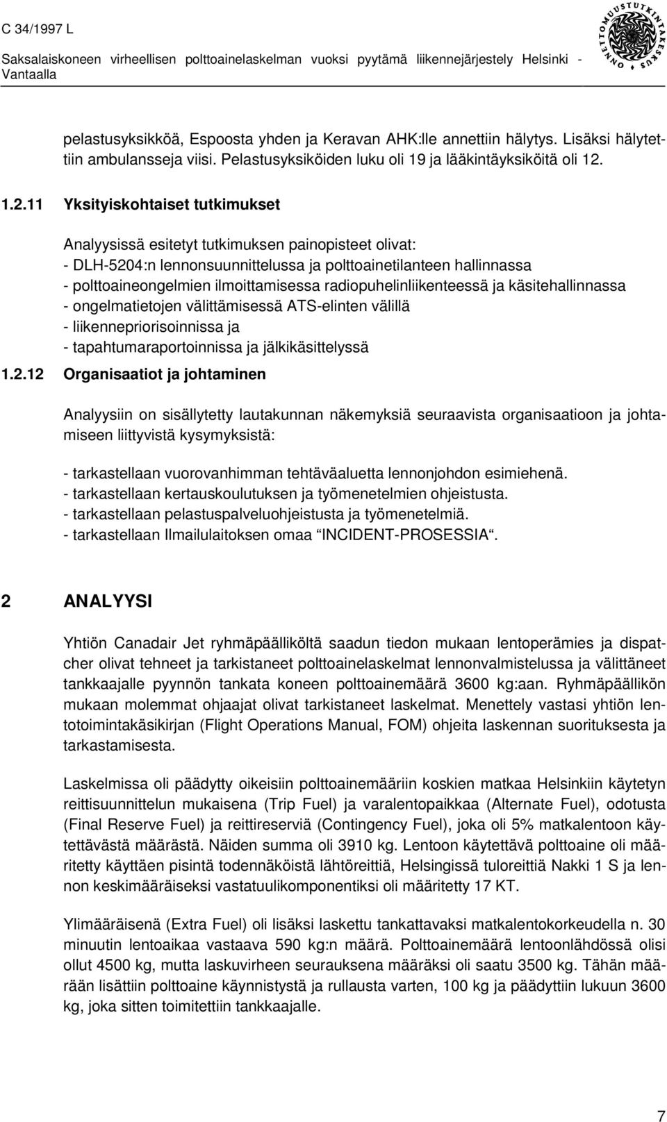 radiopuhelinliikenteessä ja käsitehallinnassa - ongelmatietojen välittämisessä ATS-elinten välillä - liikennepriorisoinnissa ja - tapahtumaraportoinnissa ja jälkikäsittelyssä 1.2.