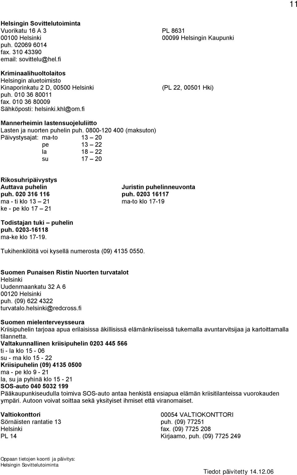 fi (PL 22, 00501 Hki) Mannerheimin lastensuojeluliitto Lasten ja nuorten puhelin puh.