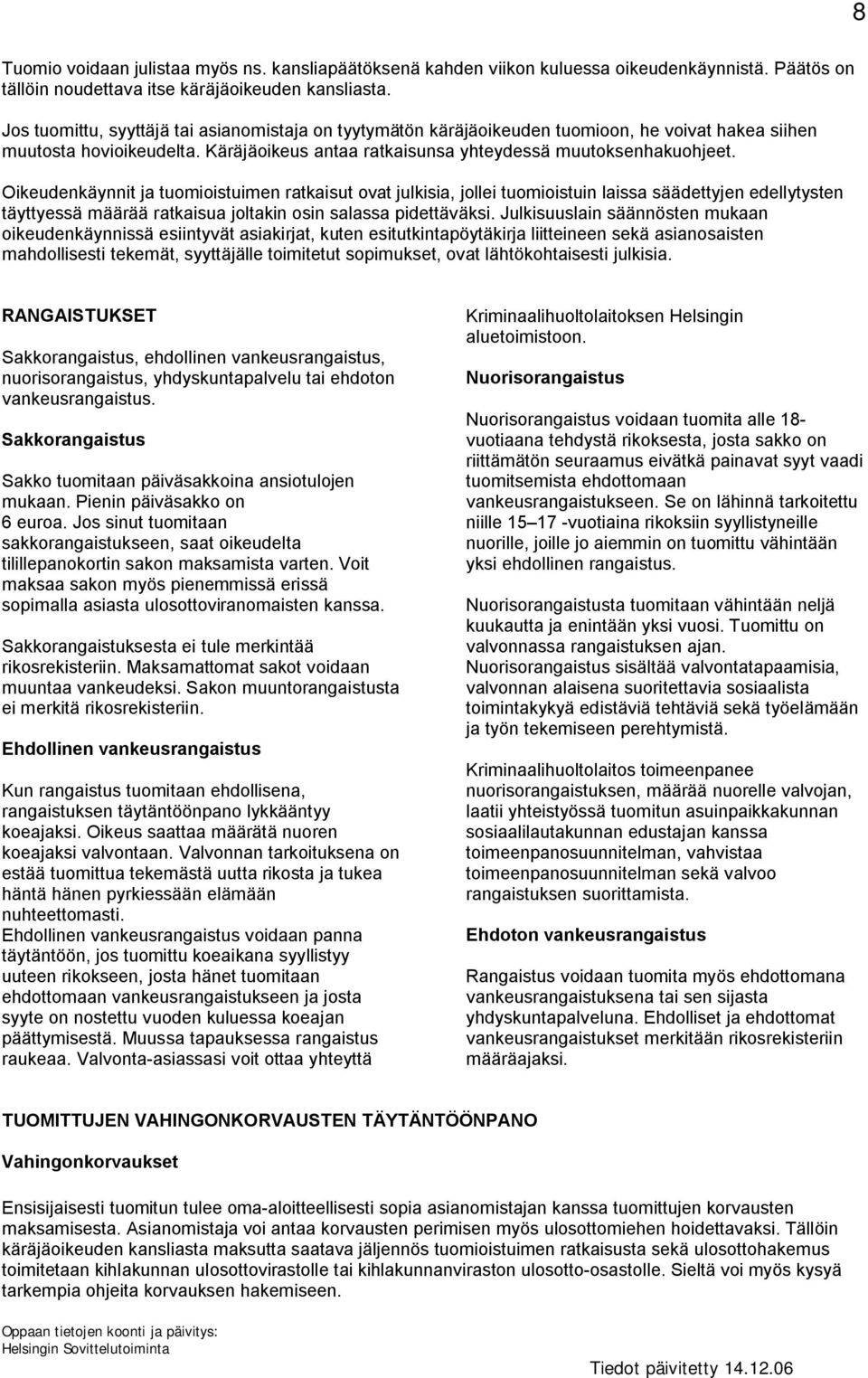 Oikeudenkäynnit ja tuomioistuimen ratkaisut ovat julkisia, jollei tuomioistuin laissa säädettyjen edellytysten täyttyessä määrää ratkaisua joltakin osin salassa pidettäväksi.