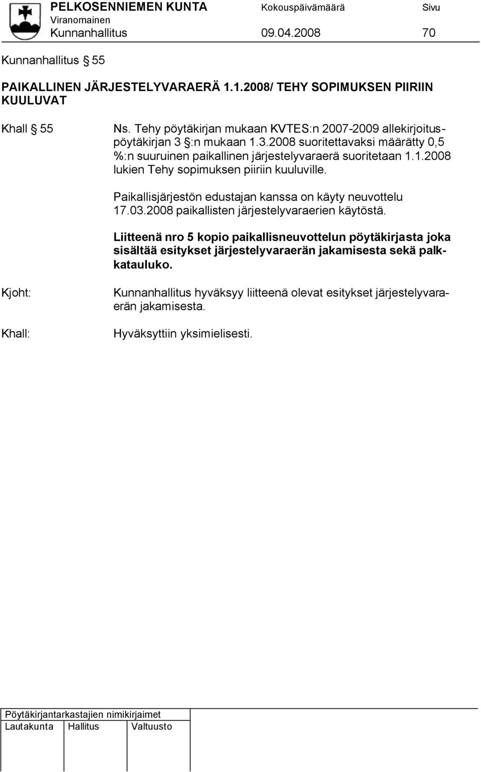 1.2008 lukien Tehy sopimuksen piiriin kuuluville. Paikallisjärjestön edustajan kanssa on käyty neuvottelu 17.03.2008 paikallisten järjestelyvaraerien käytöstä.