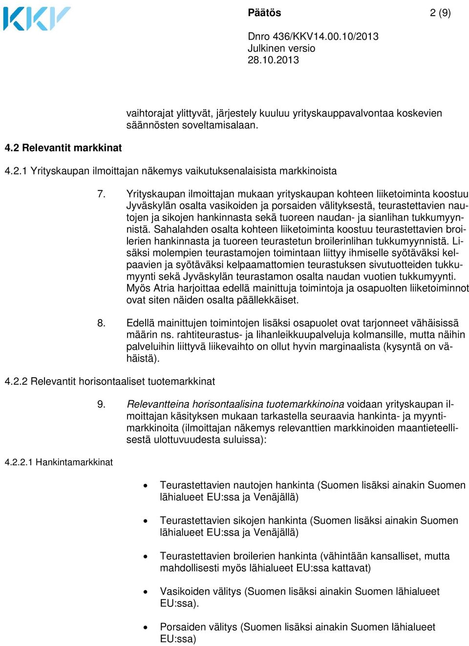 ja sianlihan tukkumyynnistä. Sahalahden osalta kohteen liiketoiminta koostuu teurastettavien broilerien hankinnasta ja tuoreen teurastetun broilerinlihan tukkumyynnistä.