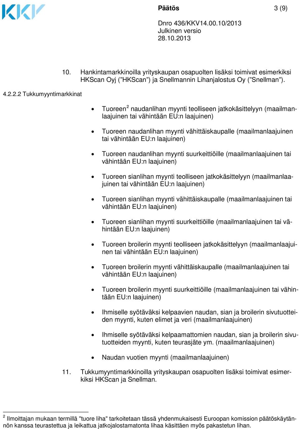 Tuoreen naudanlihan myynti suurkeittiöille (maailmanlaajuinen tai vähintään EU:n laajuinen) Tuoreen sianlihan myynti teolliseen jatkokäsittelyyn (maailmanlaajuinen tai vähintään EU:n laajuinen)