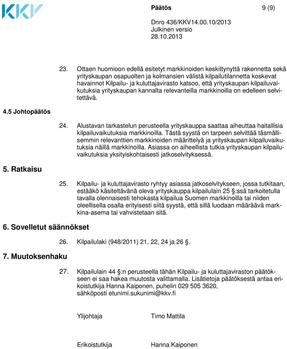 että yrityskaupan kilpailuvaikutuksia yrityskaupan kannalta relevanteilla markkinoilla on edelleen selvitettävä. 4.5 Johtopäätös 24.