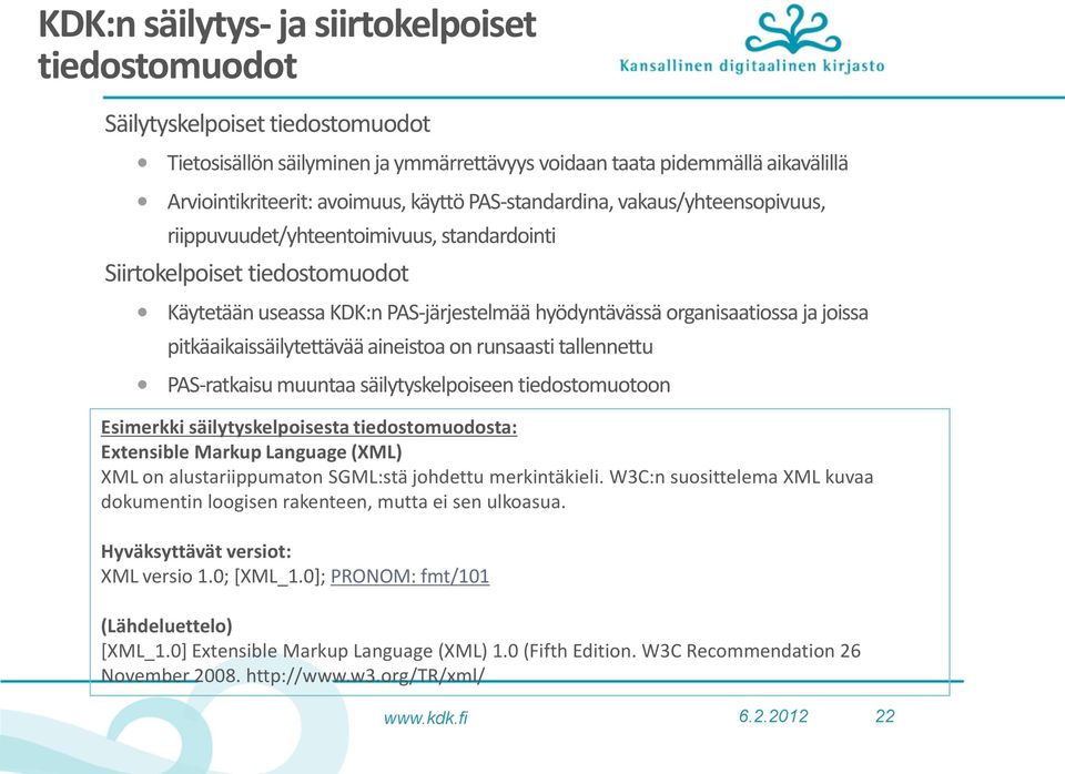 pitkäaikaissäilytettävää aineistoa on runsaasti tallennettu PAS-ratkaisu muuntaa säilytyskelpoiseen tiedostomuotoon Esimerkki säilytyskelpoisesta tiedostomuodosta: Extensible Markup Language (XML)