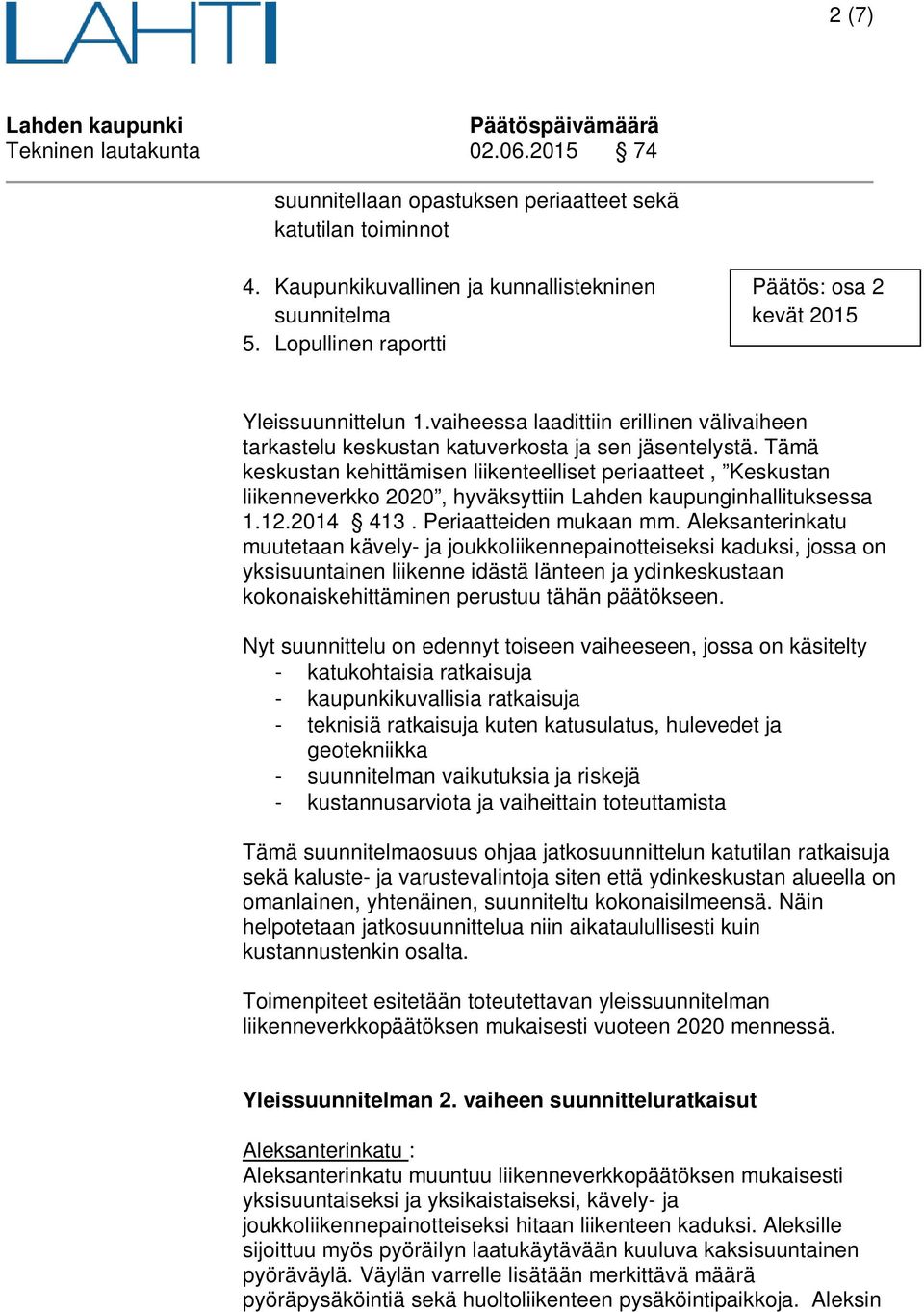 Tämä keskustan kehittämisen liikenteelliset periaatteet, Keskustan liikenneverkko 2020, hyväksyttiin Lahden kaupunginhallituksessa 1.12.2014 413. Periaatteiden mukaan mm.