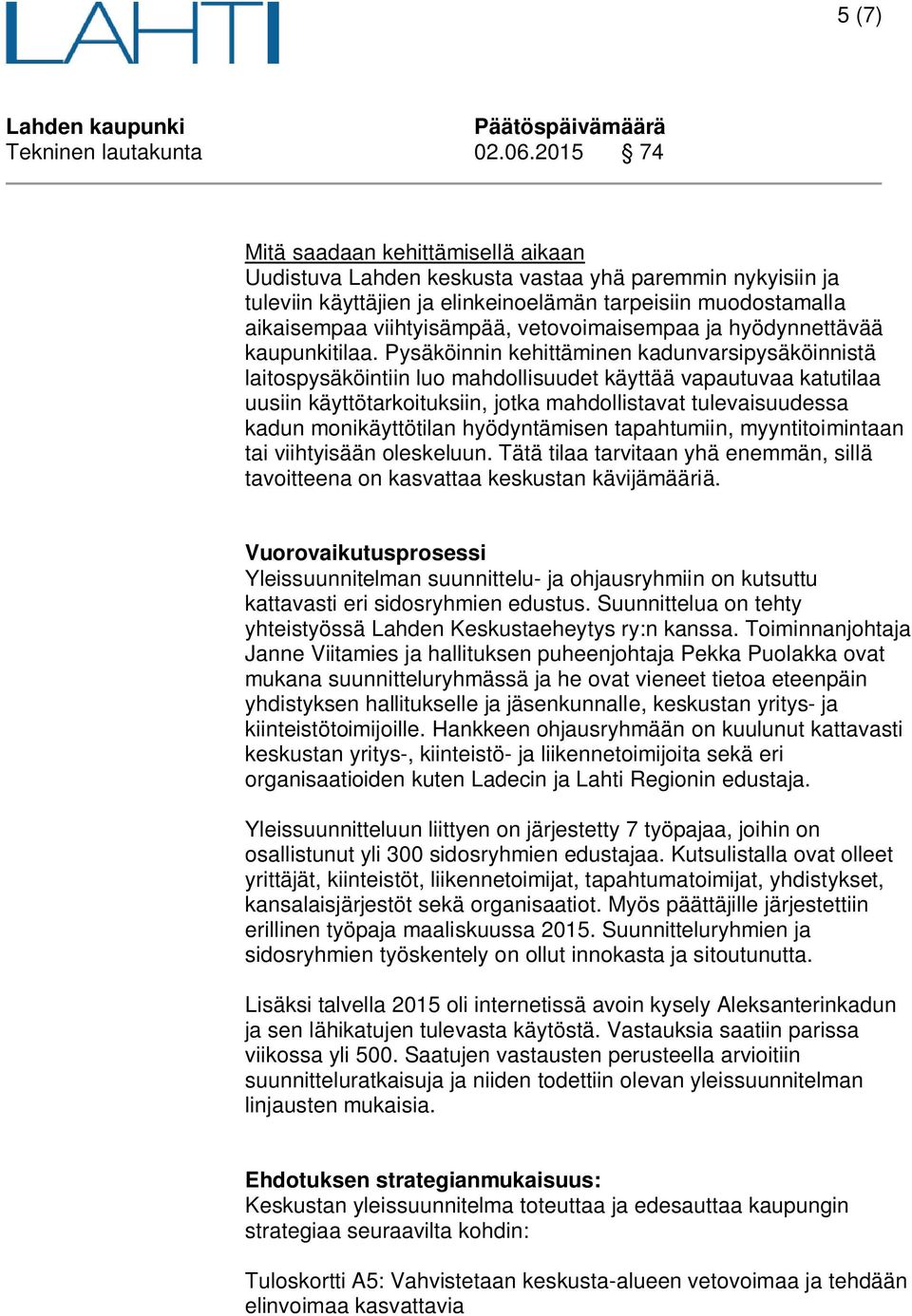 Pysäköinnin kehittäminen kadunvarsipysäköinnistä laitospysäköintiin luo mahdollisuudet käyttää vapautuvaa katutilaa uusiin käyttötarkoituksiin, jotka mahdollistavat tulevaisuudessa kadun