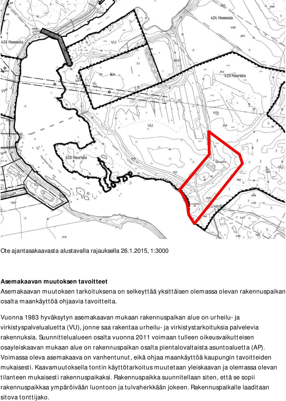 Vuonna 1983 hyväksytyn asemakaavan mukaan rakennuspaikan alue on urheilu- ja virkistyspalvelualuetta (VU), jonne saa rakentaa urheilu- ja virkistystarkoituksia palvelevia rakennuksia.