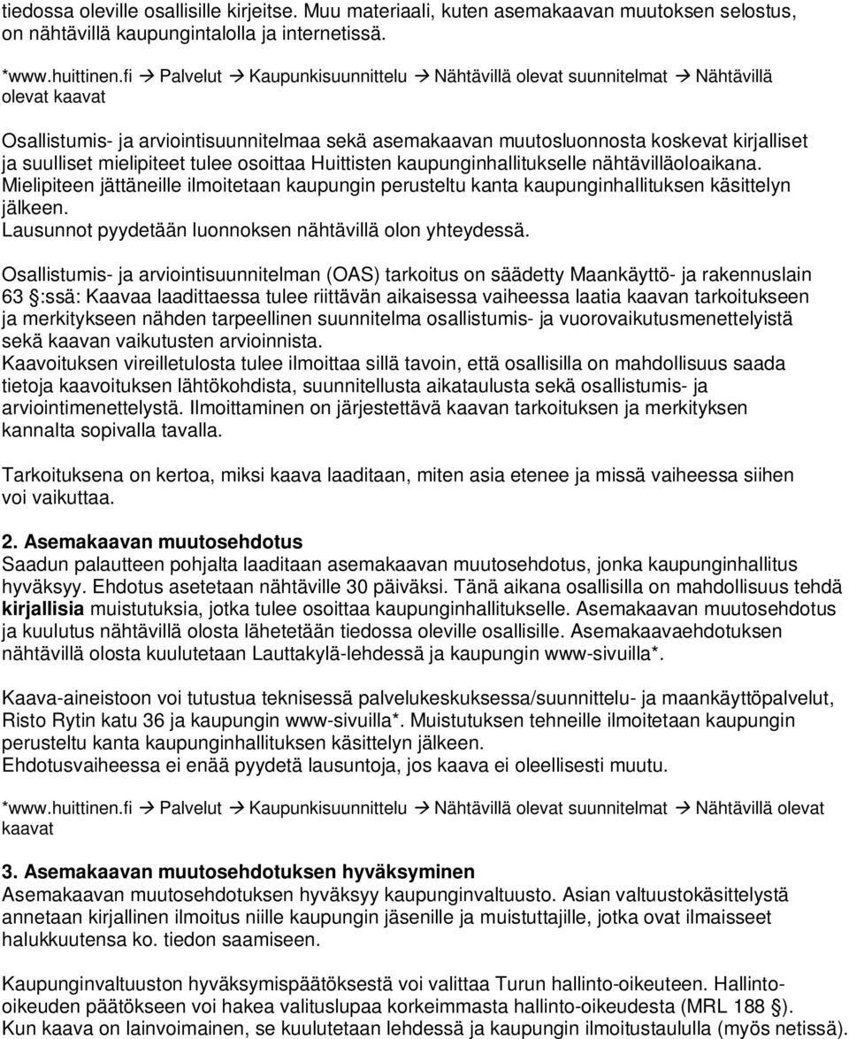 suulliset mielipiteet tulee osoittaa Huittisten kaupunginhallitukselle nähtävilläoloaikana. Mielipiteen jättäneille ilmoitetaan kaupungin perusteltu kanta kaupunginhallituksen käsittelyn jälkeen.