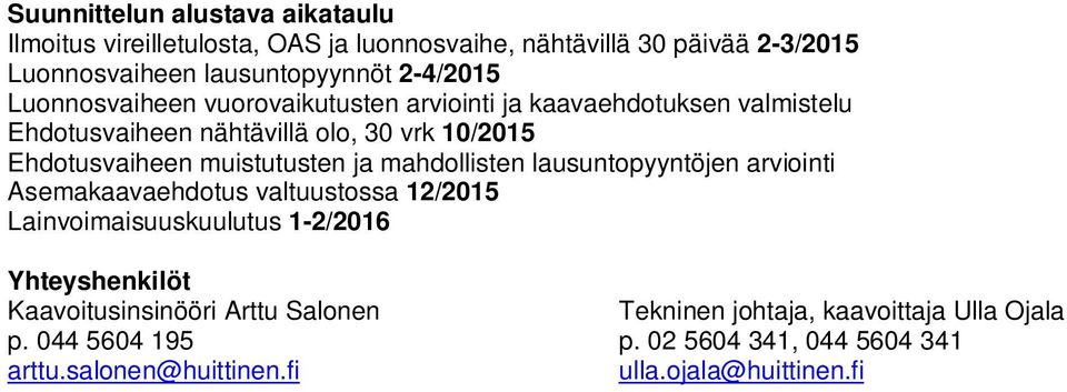 mahdollisten lausuntopyyntöjen arviointi Asemakaavaehdotus valtuustossa 12/2015 Lainvoimaisuuskuulutus 1-2/2016 Yhteyshenkilöt Kaavoitusinsinööri