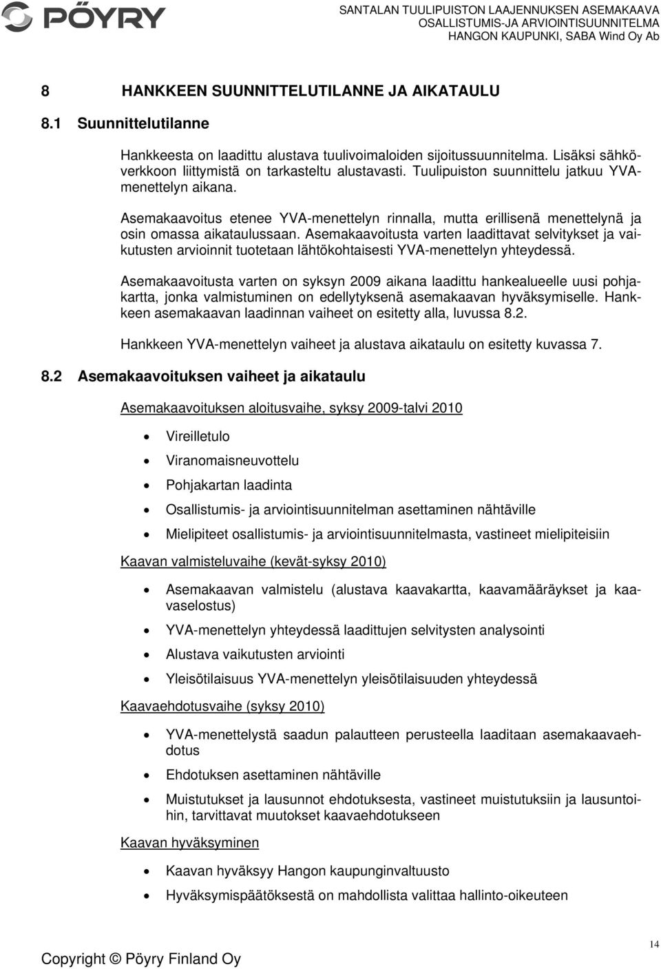 Asemakaavoitusta varten laadittavat selvitykset ja vaikutusten arvioinnit tuotetaan lähtökohtaisesti YVA-menettelyn yhteydessä.