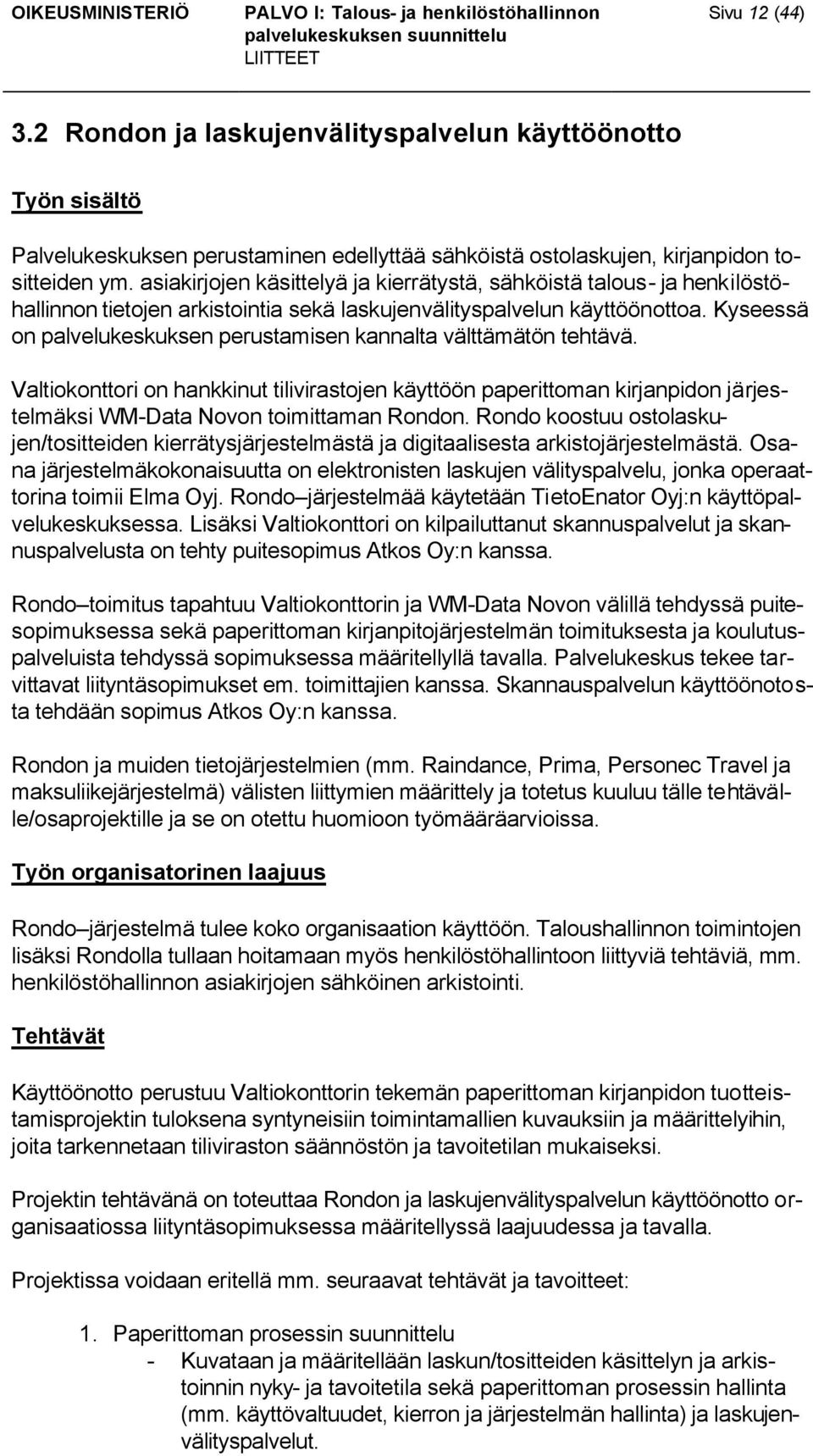 Kyseessä on palvelukeskuksen perustamisen kannalta välttämätön tehtävä. Valtiokonttori on hankkinut tilivirastojen käyttöön paperittoman kirjanpidon järjestelmäksi WM-Data Novon toimittaman Rondon.