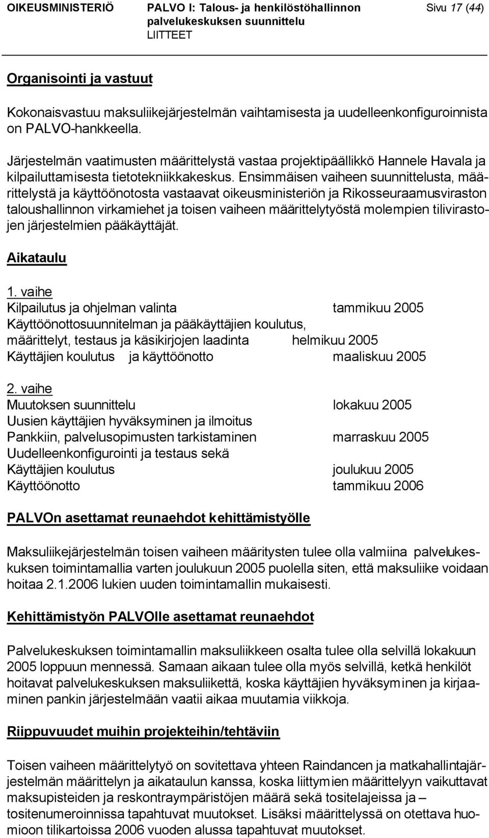 Ensimmäisen vaiheen suunnittelusta, määrittelystä ja käyttöönotosta vastaavat oikeusministeriön ja Rikosseuraamusviraston taloushallinnon virkamiehet ja toisen vaiheen määrittelytyöstä molempien