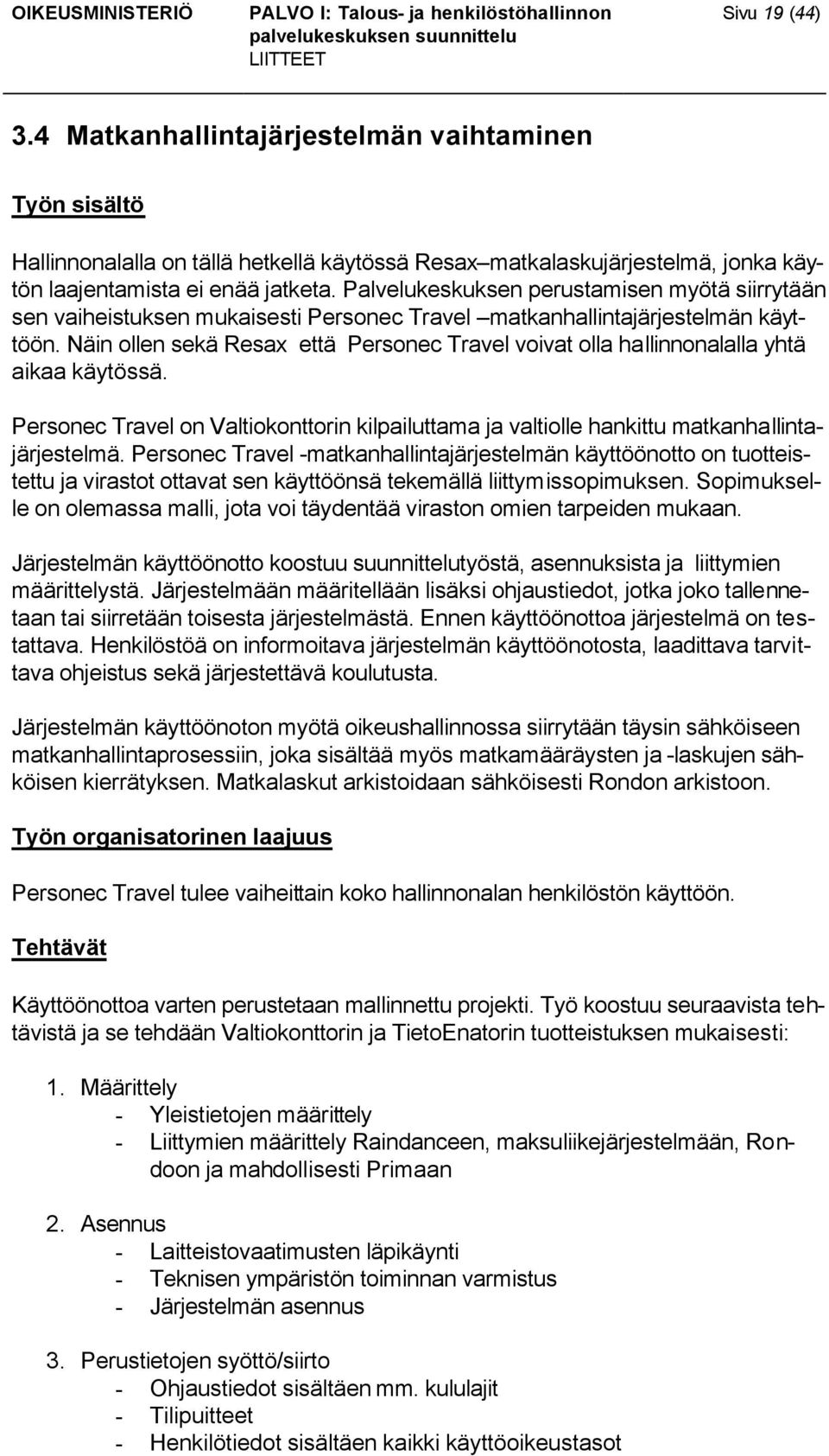 Näin ollen sekä Resax että Personec Travel voivat olla hallinnonalalla yhtä aikaa käytössä. Personec Travel on Valtiokonttorin kilpailuttama ja valtiolle hankittu matkanhallintajärjestelmä.