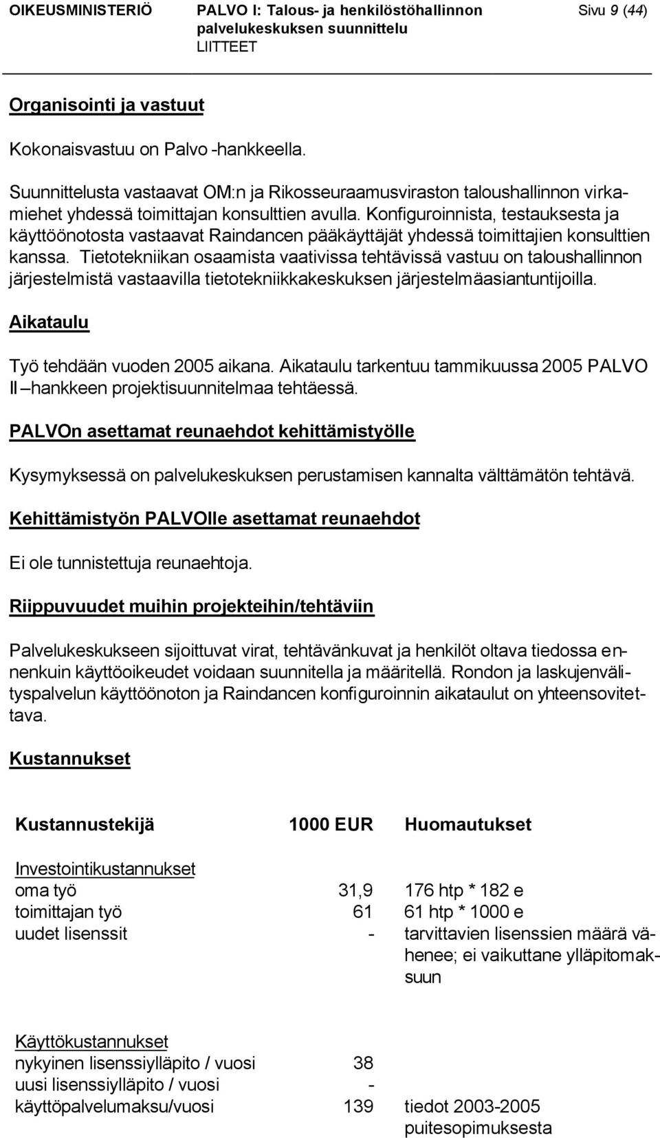 Tietotekniikan osaamista vaativissa tehtävissä vastuu on taloushallinnon järjestelmistä vastaavilla tietotekniikkakeskuksen järjestelmäasiantuntijoilla. Aikataulu Työ tehdään vuoden 2005 aikana.