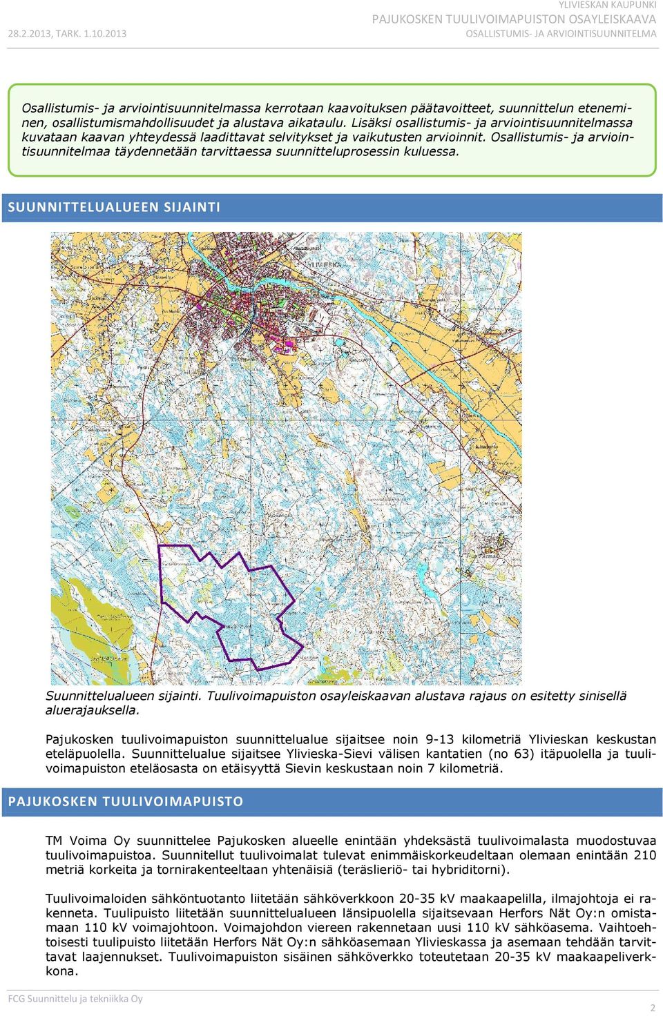 Osallistumis- ja arviointisuunnitelmaa täydennetään tarvittaessa suunnitteluprosessin kuluessa. SUUNNITTELUALUEEN SIJAINTI Suunnittelualueen sijainti.