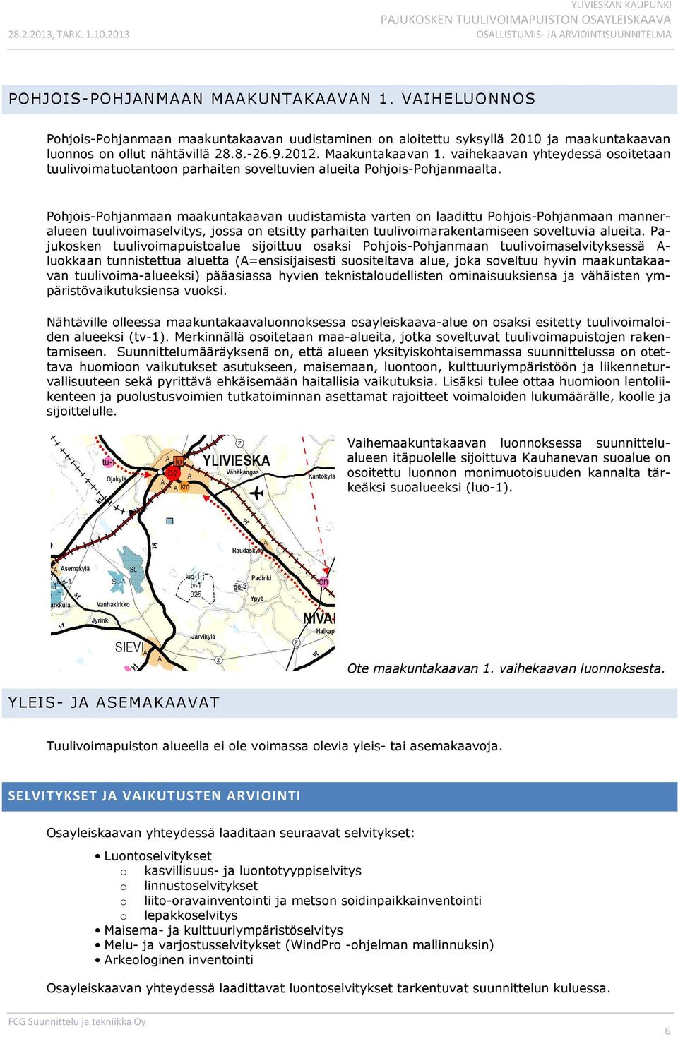 Pohjois-Pohjanmaan maakuntakaavan uudistamista varten on laadittu Pohjois-Pohjanmaan manneralueen tuulivoimaselvitys, jossa on etsitty parhaiten tuulivoimarakentamiseen soveltuvia alueita.