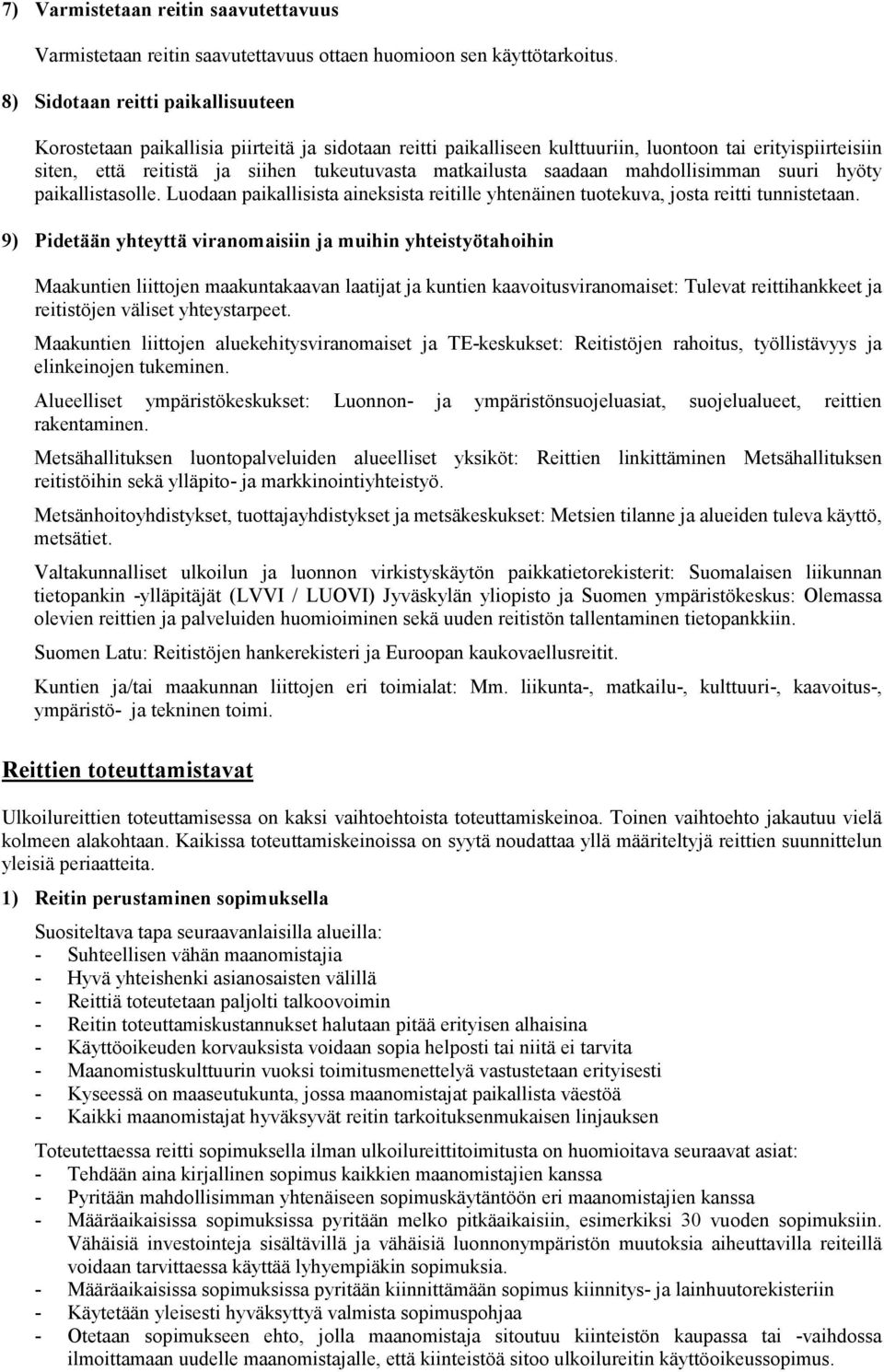 matkailusta saadaan mahdollisimman suuri hyöty paikallistasolle. Luodaan paikallisista aineksista reitille yhtenäinen tuotekuva, josta reitti tunnistetaan.