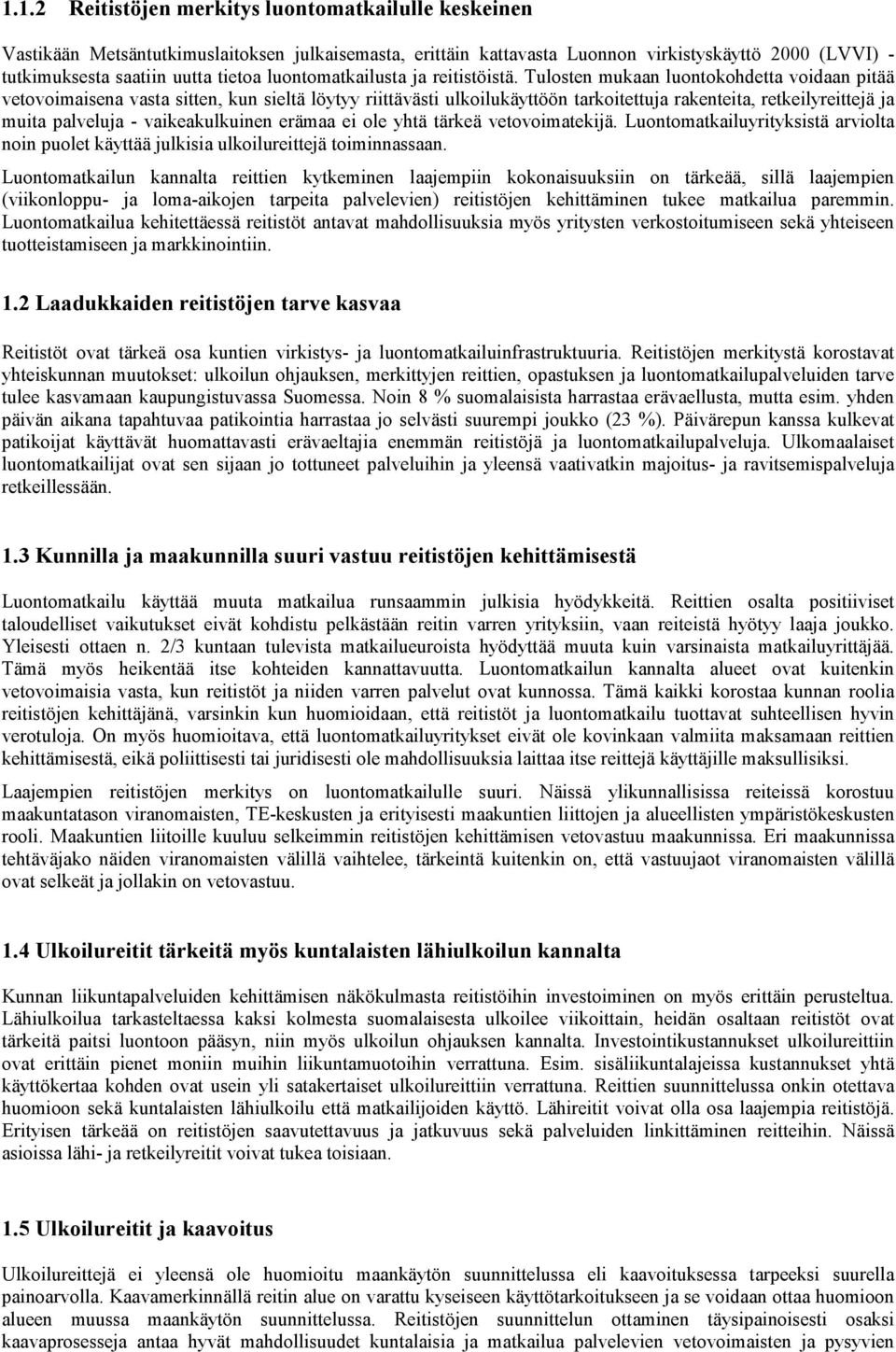Tulosten mukaan luontokohdetta voidaan pitää vetovoimaisena vasta sitten, kun sieltä löytyy riittävästi ulkoilukäyttöön tarkoitettuja rakenteita, retkeilyreittejä ja muita palveluja - vaikeakulkuinen
