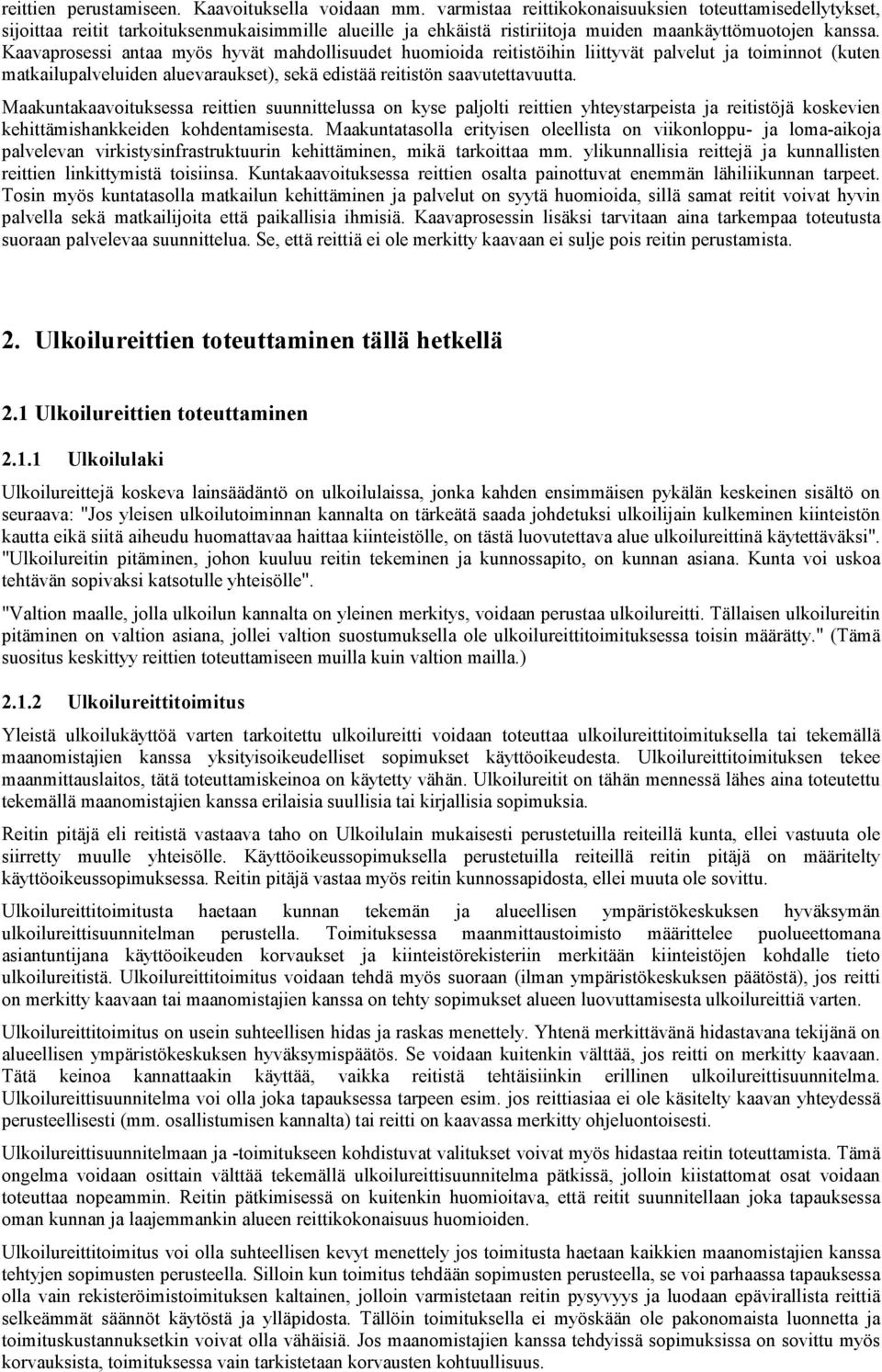 Kaavaprosessi antaa myös hyvät mahdollisuudet huomioida reitistöihin liittyvät palvelut ja toiminnot (kuten matkailupalveluiden aluevaraukset), sekä edistää reitistön saavutettavuutta.