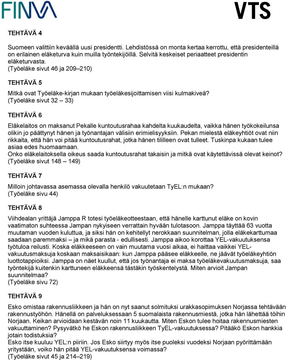 (Työeläke sivut 32 33) TEHTÄVÄ 6 Eläkelaitos on maksanut Pekalle kuntoutusrahaa kahdelta kuukaudelta, vaikka hänen työkokeilunsa olikin jo päättynyt hänen ja työnantajan välisiin erimielisyyksiin.