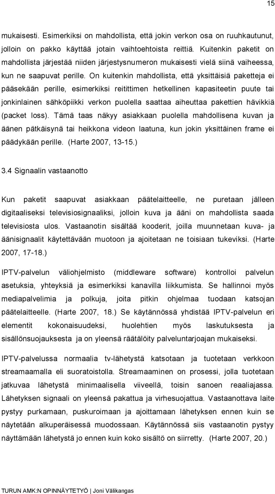 On kuitenkin mahdollista, että yksittäisiä paketteja ei pääsekään perille, esimerkiksi reitittimen hetkellinen kapasiteetin puute tai jonkinlainen sähköpiikki verkon puolella saattaa aiheuttaa