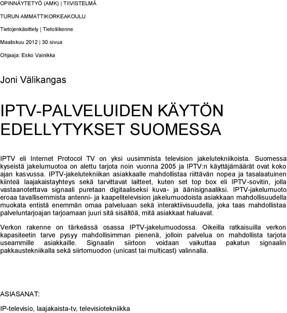 IPTV-jakelutekniikan asiakkaalle mahdollistaa riittävän nopea ja tasalaatuinen kiinteä laajakaistayhteys sekä tarvittavat laitteet, kuten set top box eli IPTV-sovitin, jolla vastaanotettava signaali