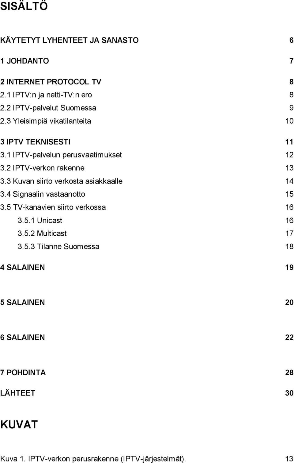 2 IPTV-verkon rakenne 13 3.3 Kuvan siirto verkosta asiakkaalle 14 3.4 Signaalin vastaanotto 15 3.5 TV-kanavien siirto verkossa 16 3.5.1 Unicast 16 3.