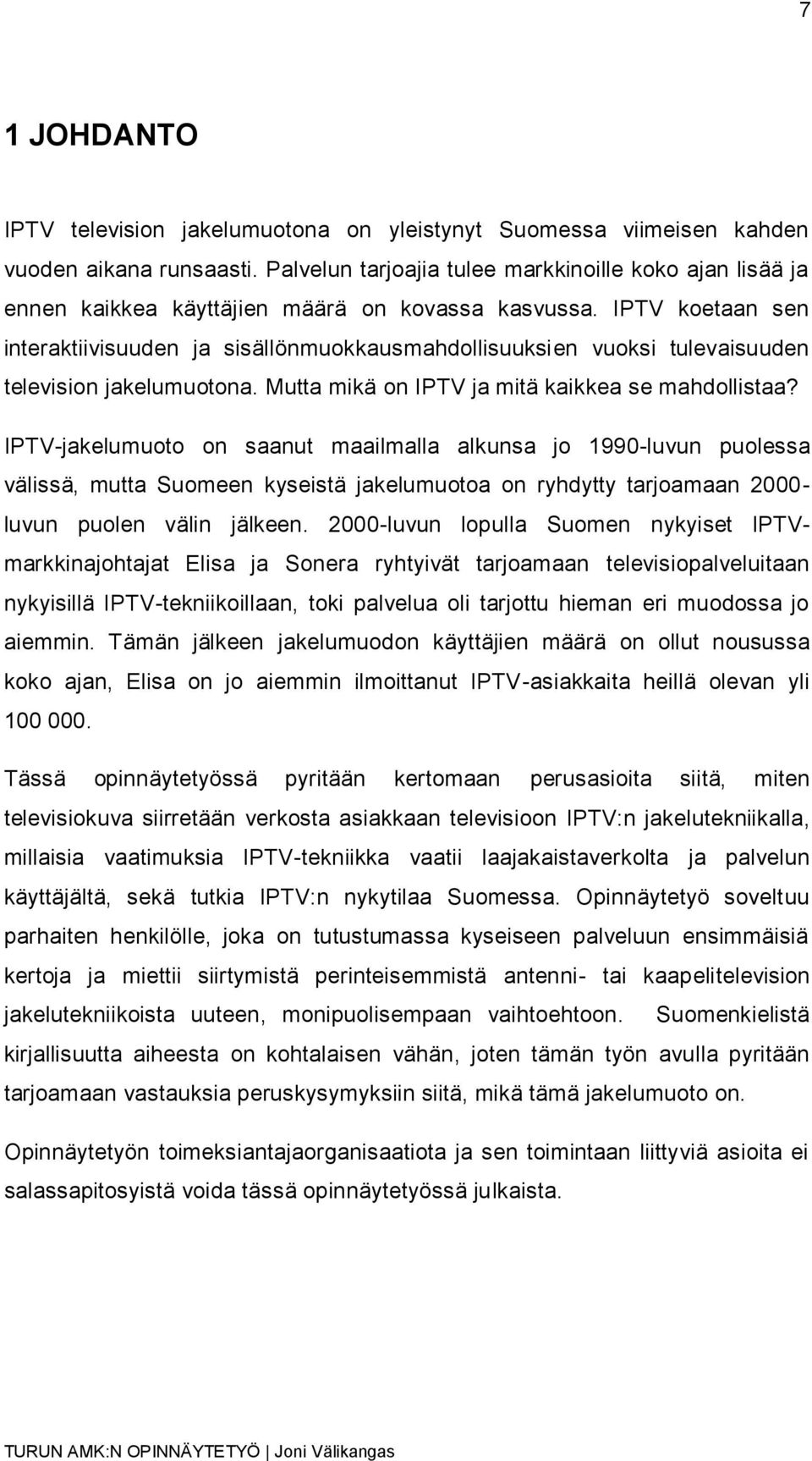 IPTV koetaan sen interaktiivisuuden ja sisällönmuokkausmahdollisuuksien vuoksi tulevaisuuden television jakelumuotona. Mutta mikä on IPTV ja mitä kaikkea se mahdollistaa?