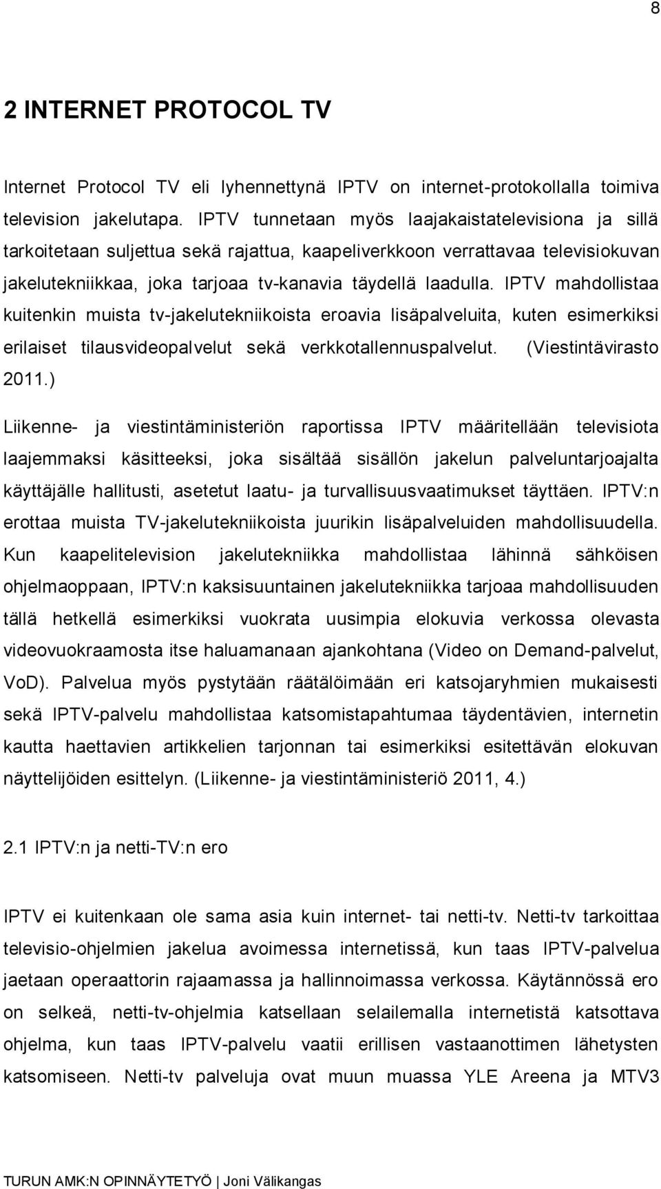 IPTV mahdollistaa kuitenkin muista tv-jakelutekniikoista eroavia lisäpalveluita, kuten esimerkiksi erilaiset tilausvideopalvelut sekä verkkotallennuspalvelut. (Viestintävirasto 2011.