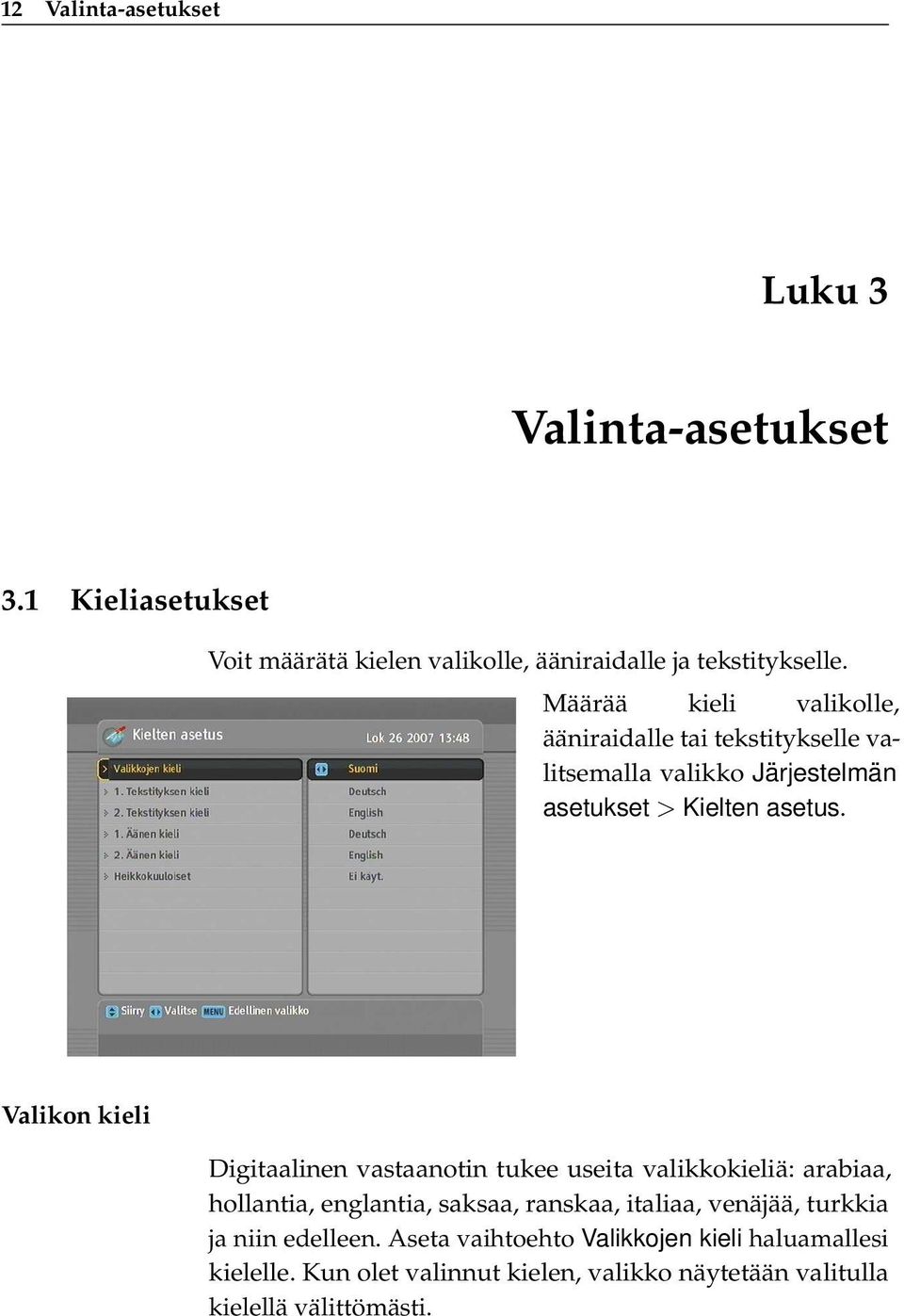 Valikon kieli Digitaalinen vastaanotin tukee useita valikkokieliä: arabiaa, hollantia, englantia, saksaa, ranskaa, italiaa, venäjää,