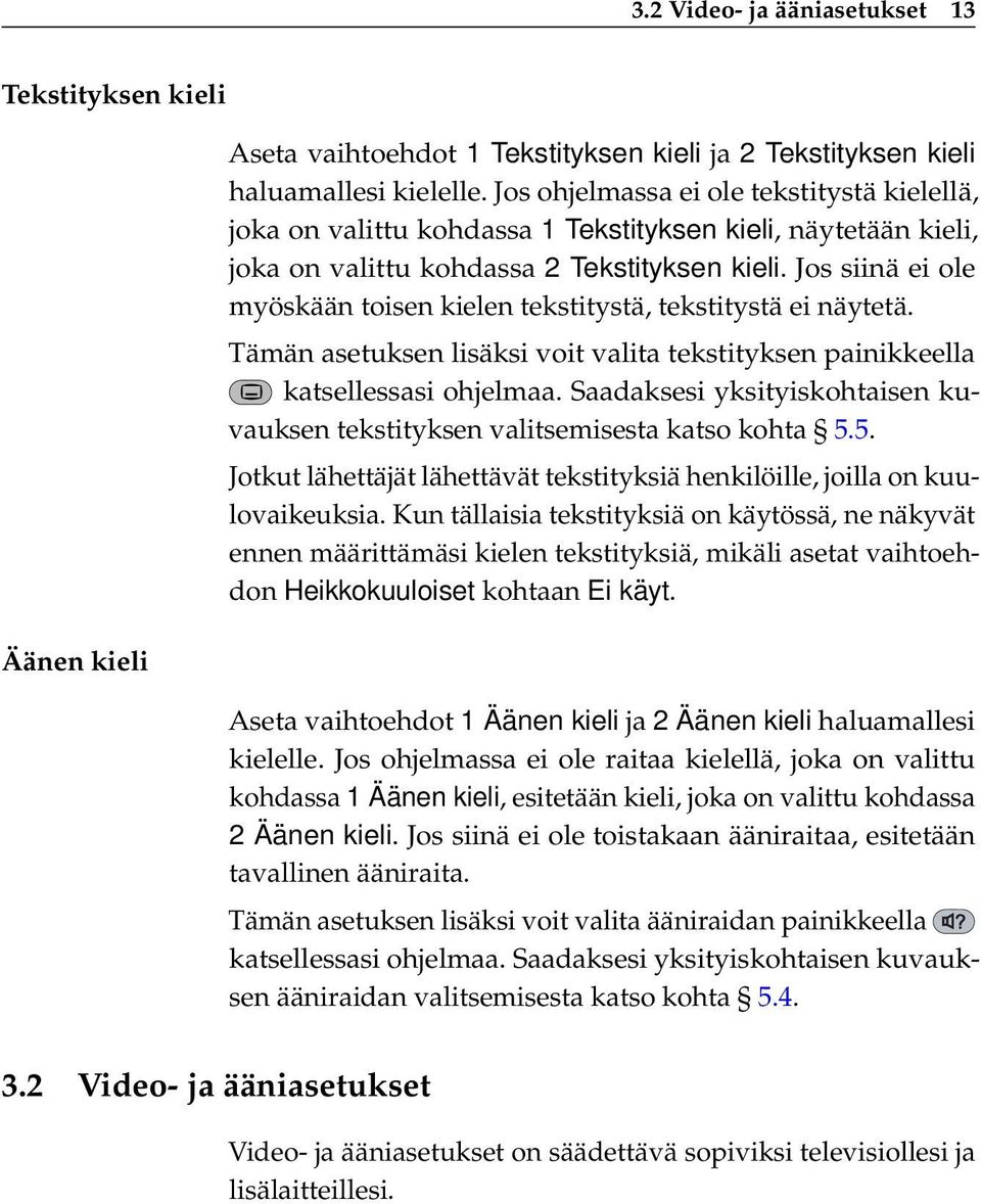 Jos siinä ei ole myöskään toisen kielen tekstitystä, tekstitystä ei näytetä. Tämän asetuksen lisäksi voit valita tekstityksen painikkeella katsellessasi ohjelmaa.