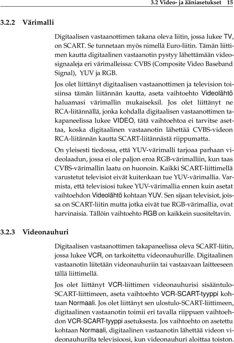 Jos olet liittänyt digitaalisen vastaanottimen ja television toisiinsa tämän liitännän kautta, aseta vaihtoehto Videolähtö haluamasi värimallin mukaiseksil.