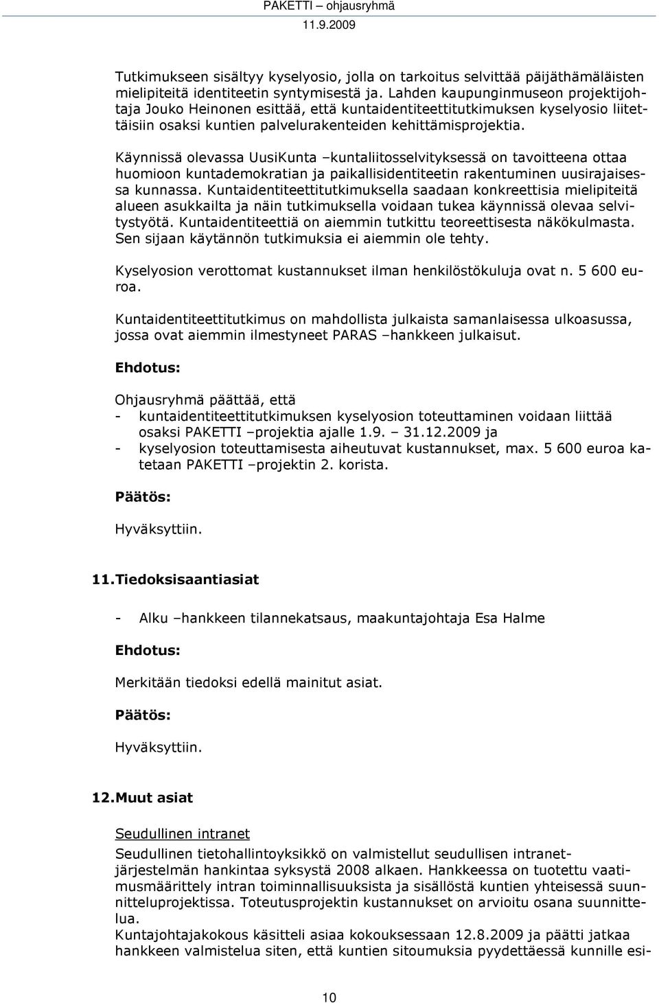 Käynnissä olevassa UusiKunta kuntaliitosselvityksessä on tavoitteena ottaa huomioon kuntademokratian ja paikallisidentiteetin rakentuminen uusirajaisessa kunnassa.